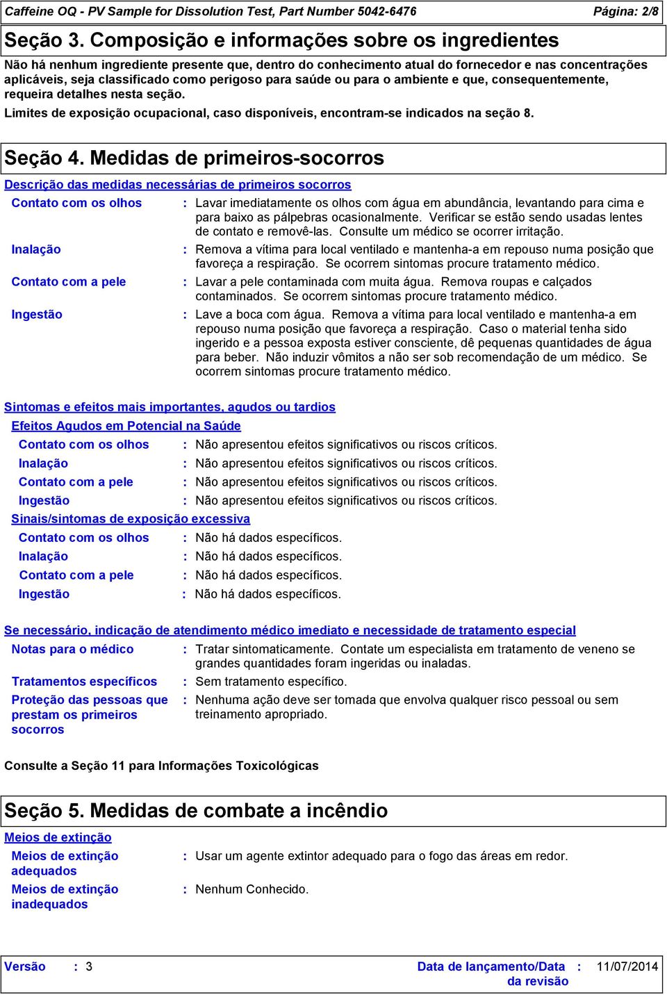 saúde ou para o ambiente e que, consequentemente, requeira detalhes nesta seção. Limites de exposição ocupacional, caso disponíveis, encontram-se indicados na seção 8. Seção 4.