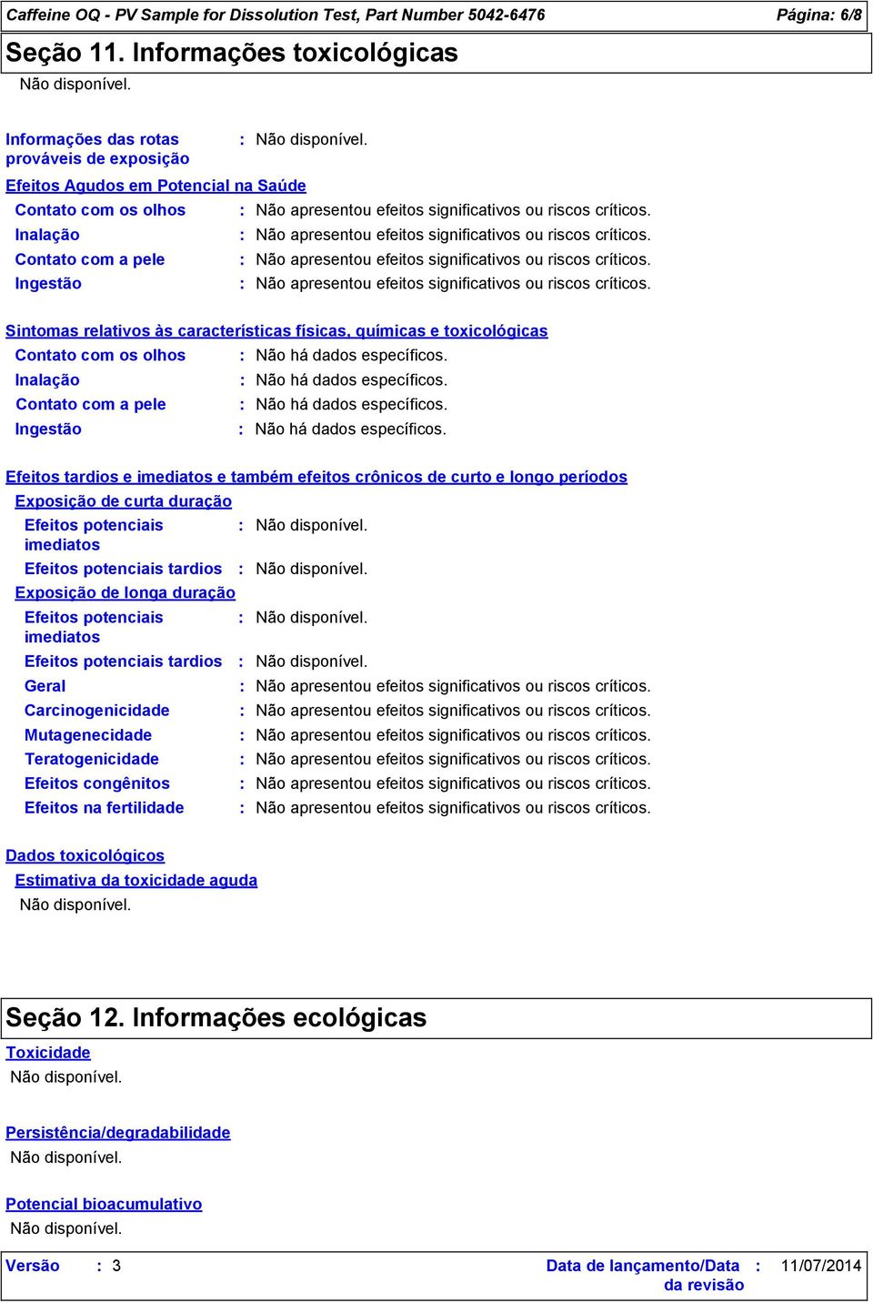 físicas, químicas e toxicológicas Contato com os olhos Contato com a pele Ingestão Efeitos tardios e imediatos e também efeitos crônicos de curto e longo períodos Exposição de curta duração Efeitos