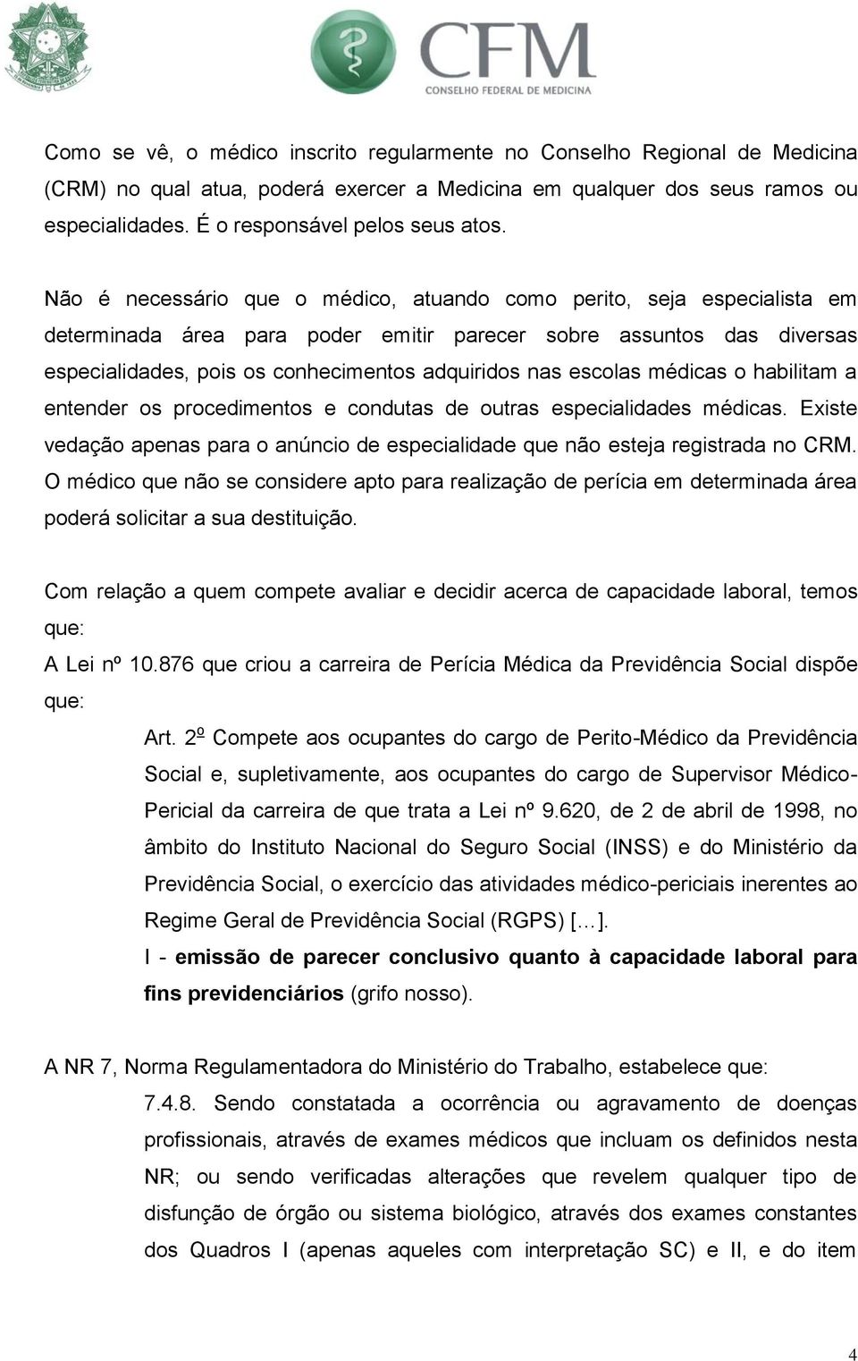 escolas médicas o habilitam a entender os procedimentos e condutas de outras especialidades médicas. Existe vedação apenas para o anúncio de especialidade que não esteja registrada no CRM.