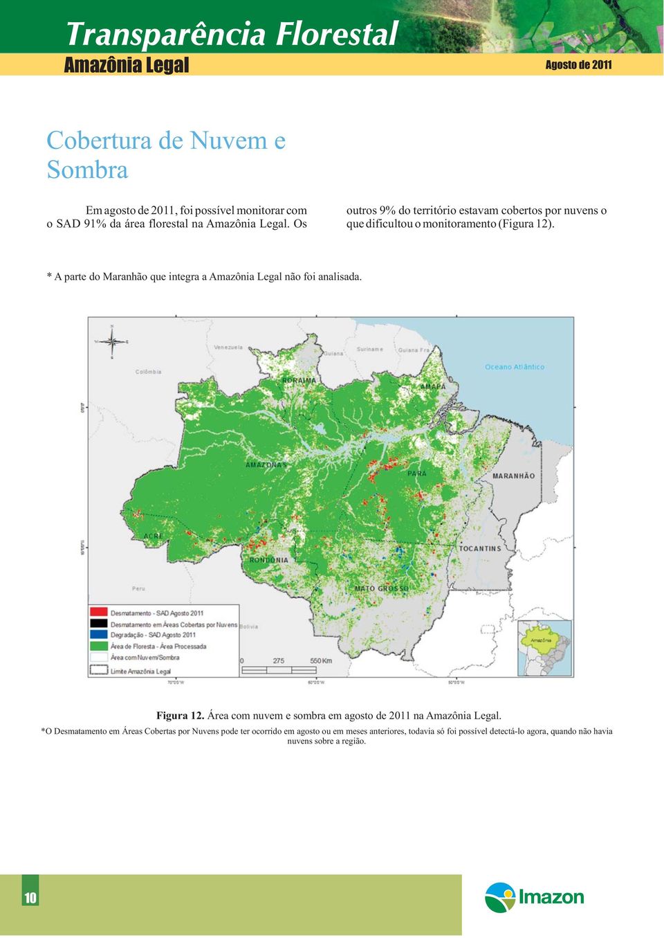 * A parte do Maranhão que integra a Amazônia Legal não foi analisada. Figura 12. Área com nuvem e sombra em agosto de 2011 na Amazônia Legal.