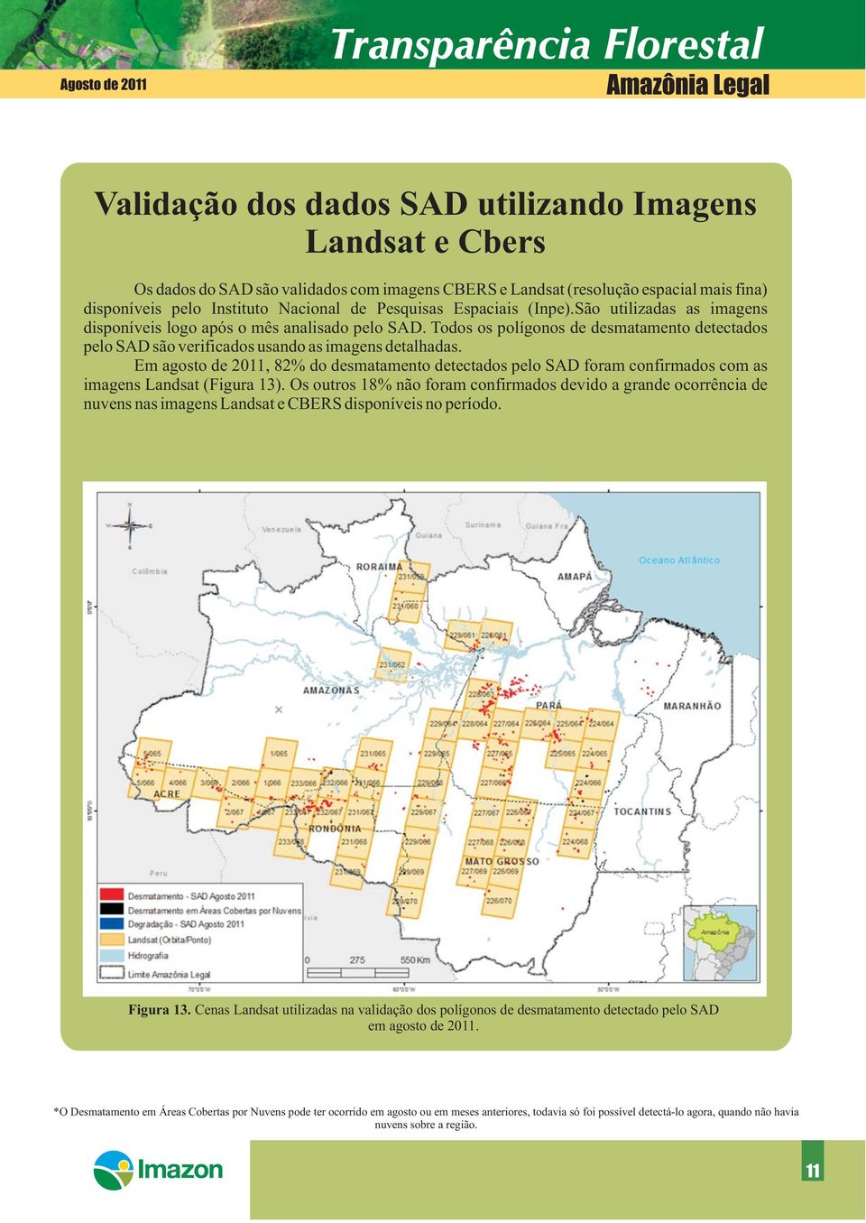 Todos os polígonos de desmatamento detectados pelo SAD são verificados usando as imagens detalhadas.