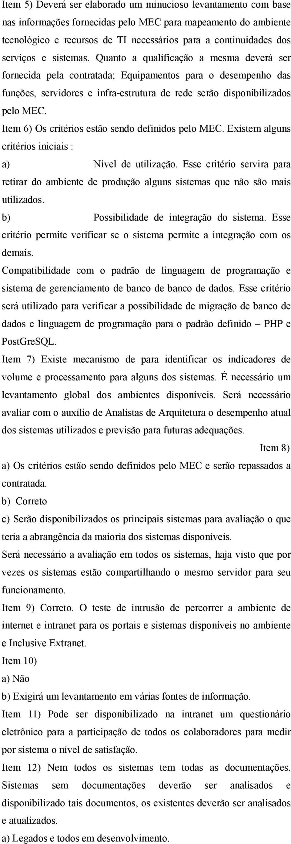 Quanto a qualificação a mesma deverá ser fornecida pela contratada; Equipamentos para o desempenho das funções, servidores e infra-estrutura de rede serão disponibilizados pelo MEC.