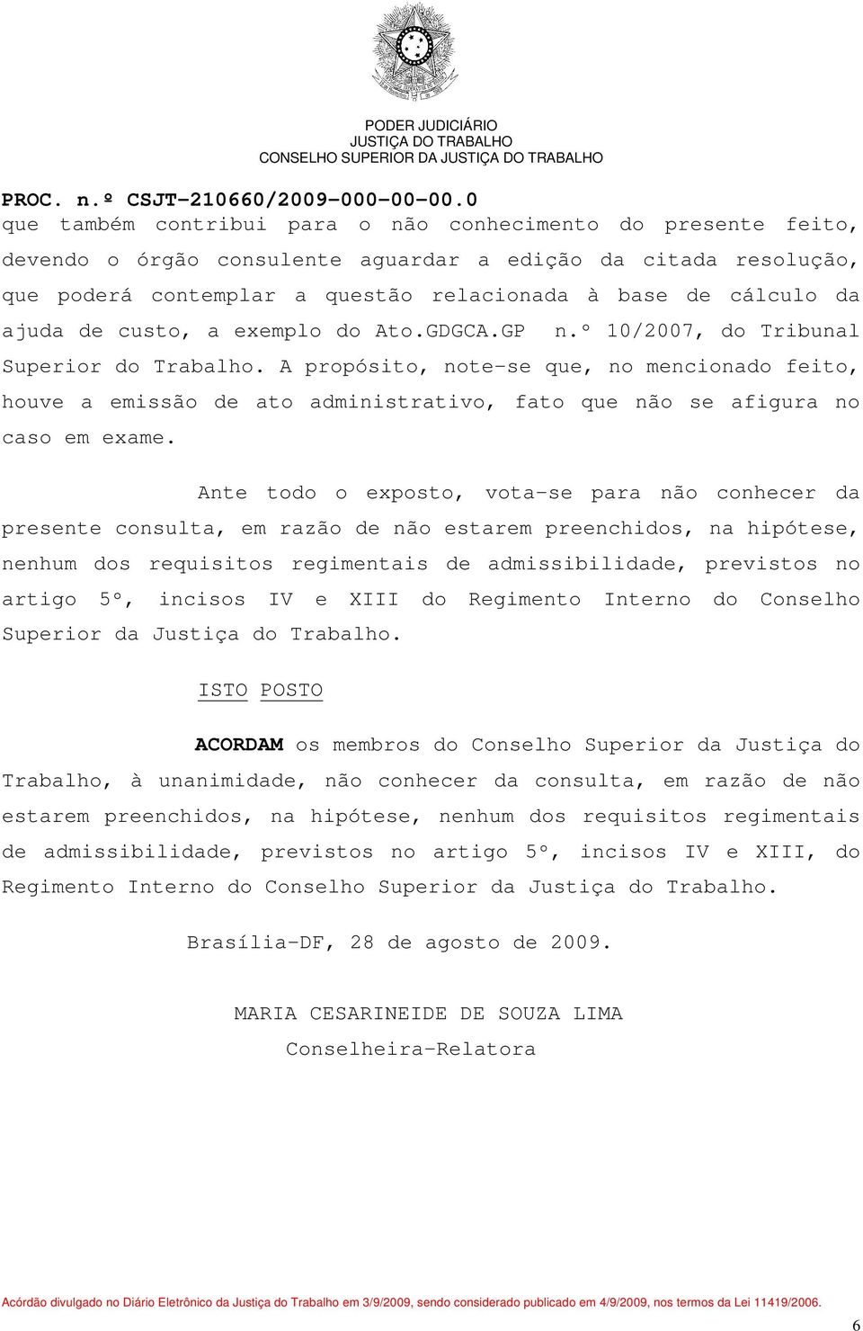 A propósito, note-se que, no mencionado feito, houve a emissão de ato administrativo, fato que não se afigura no caso em exame.