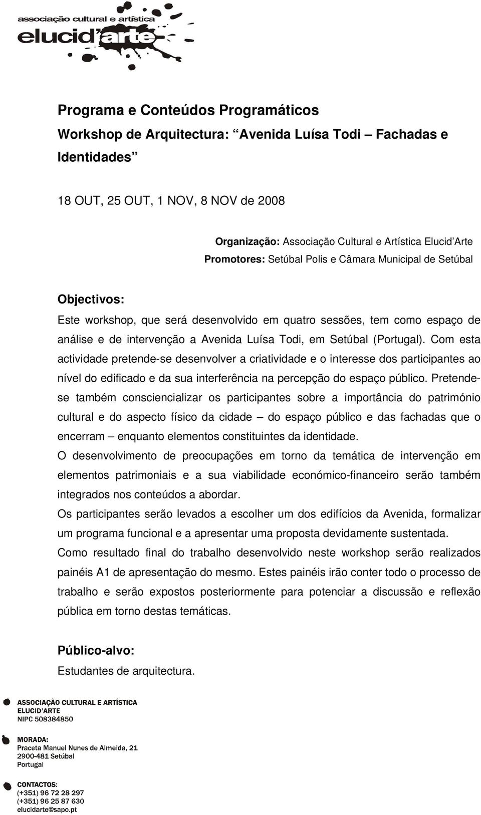 Setúbal (Portugal). Com esta actividade pretende-se desenvolver a criatividade e o interesse dos participantes ao nível do edificado e da sua interferência na percepção do espaço público.