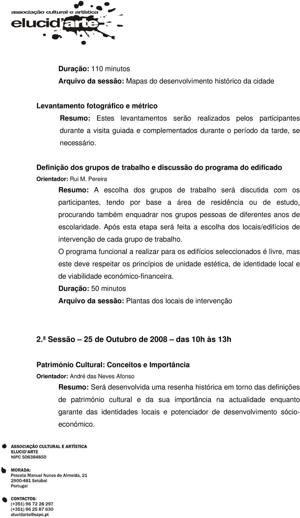 Definição dos grupos de trabalho e discussão do programa do edificado Resumo: A escolha dos grupos de trabalho será discutida com os participantes, tendo por base a área de residência ou de estudo,