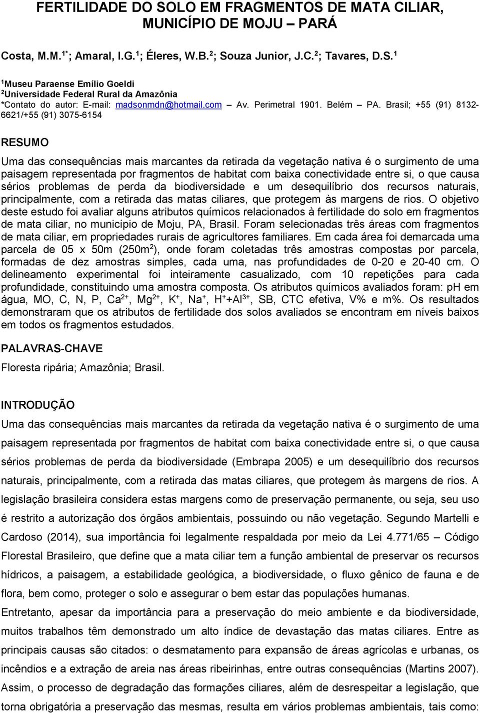 Brasil; +55 (91) 8132-6621/+55 (91) 3075-6154 RESUMO Uma das consequências mais marcantes da retirada da vegetação nativa é o surgimento de uma paisagem representada por fragmentos de habitat com