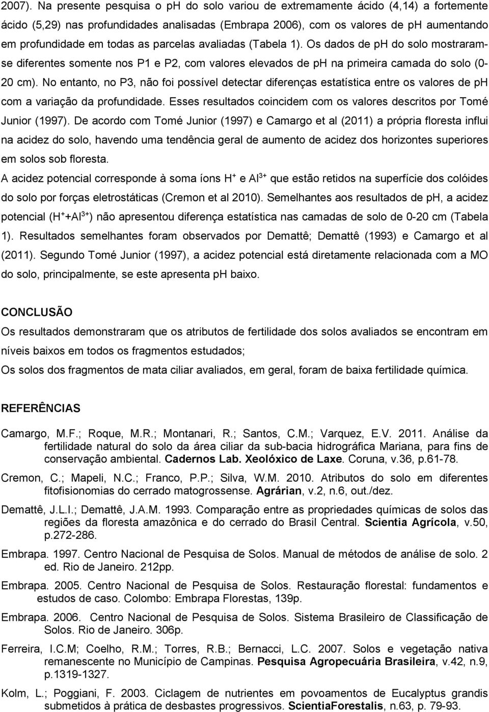 as parcelas avaliadas (Tabela 1). Os dados de ph do solo mostraramse diferentes somente nos P1 e P2, com valores elevados de ph na primeira camada do solo (0-20 cm).