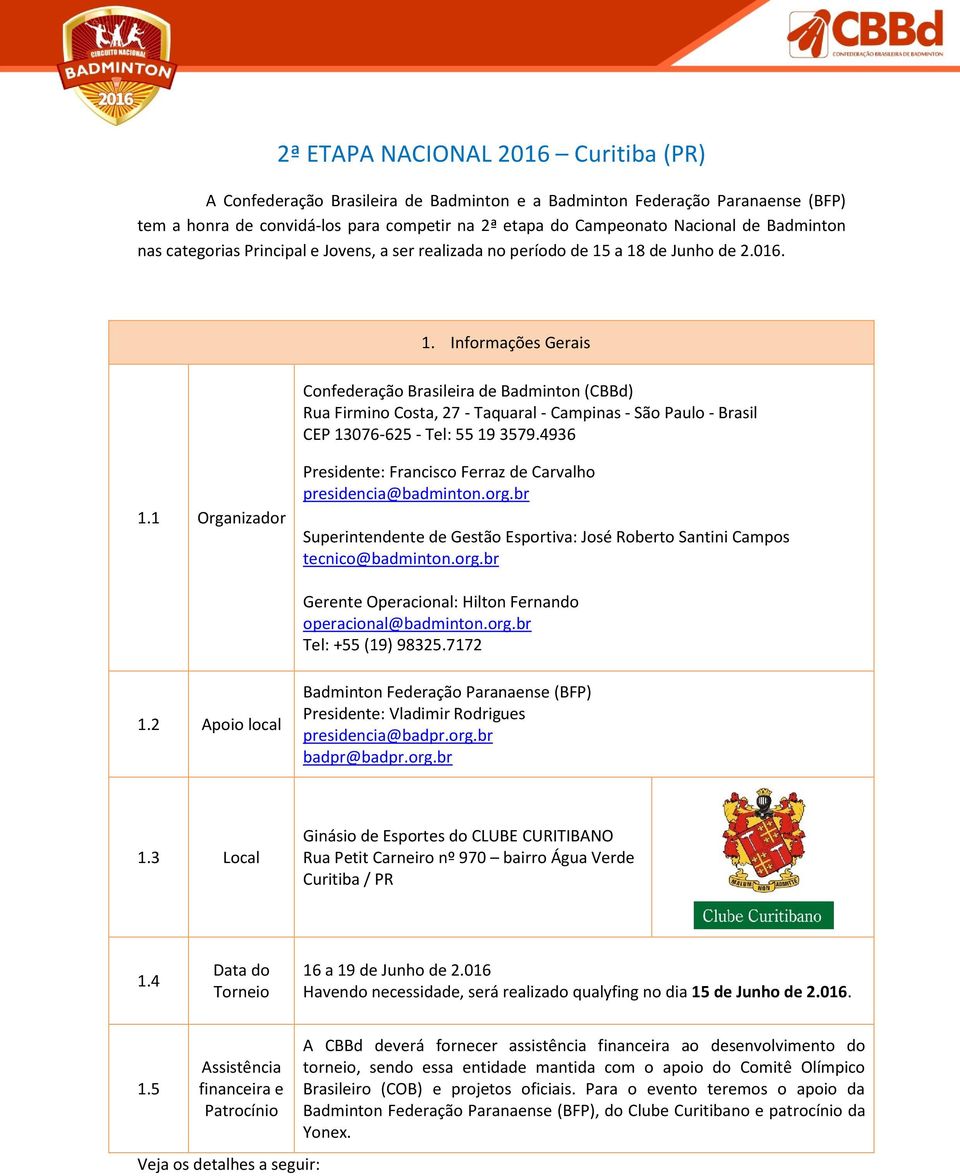 a 18 de Junho de 2.016. 1. Informações Gerais Confederação Brasileira de Badminton (CBBd) Rua Firmino Costa, 27 - Taquaral - Campinas - São Paulo - Brasil CEP 13076-625 - Tel: 55 19 3579.4936 1.