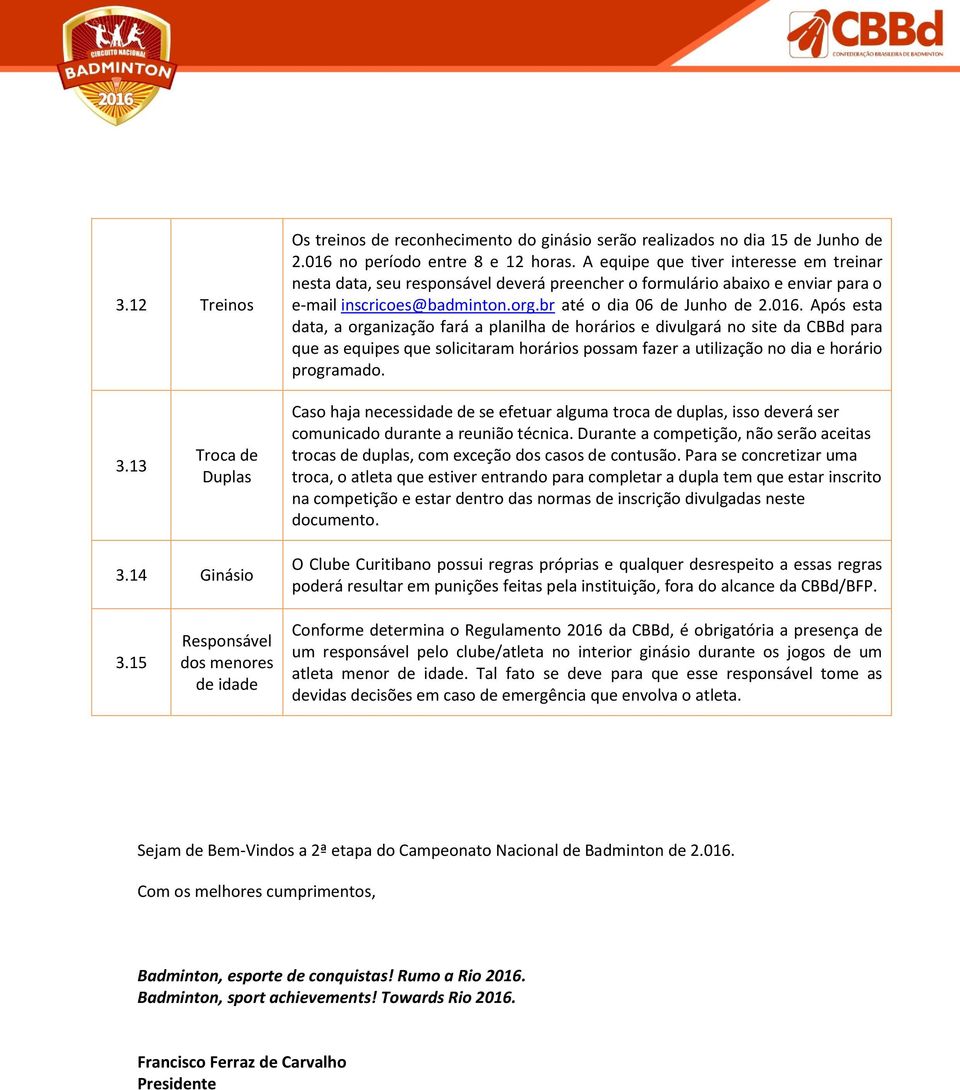 Após esta data, a organização fará a planilha de horários e divulgará no site da CBBd para que as equipes que solicitaram horários possam fazer a utilização no dia e horário programado. 3.