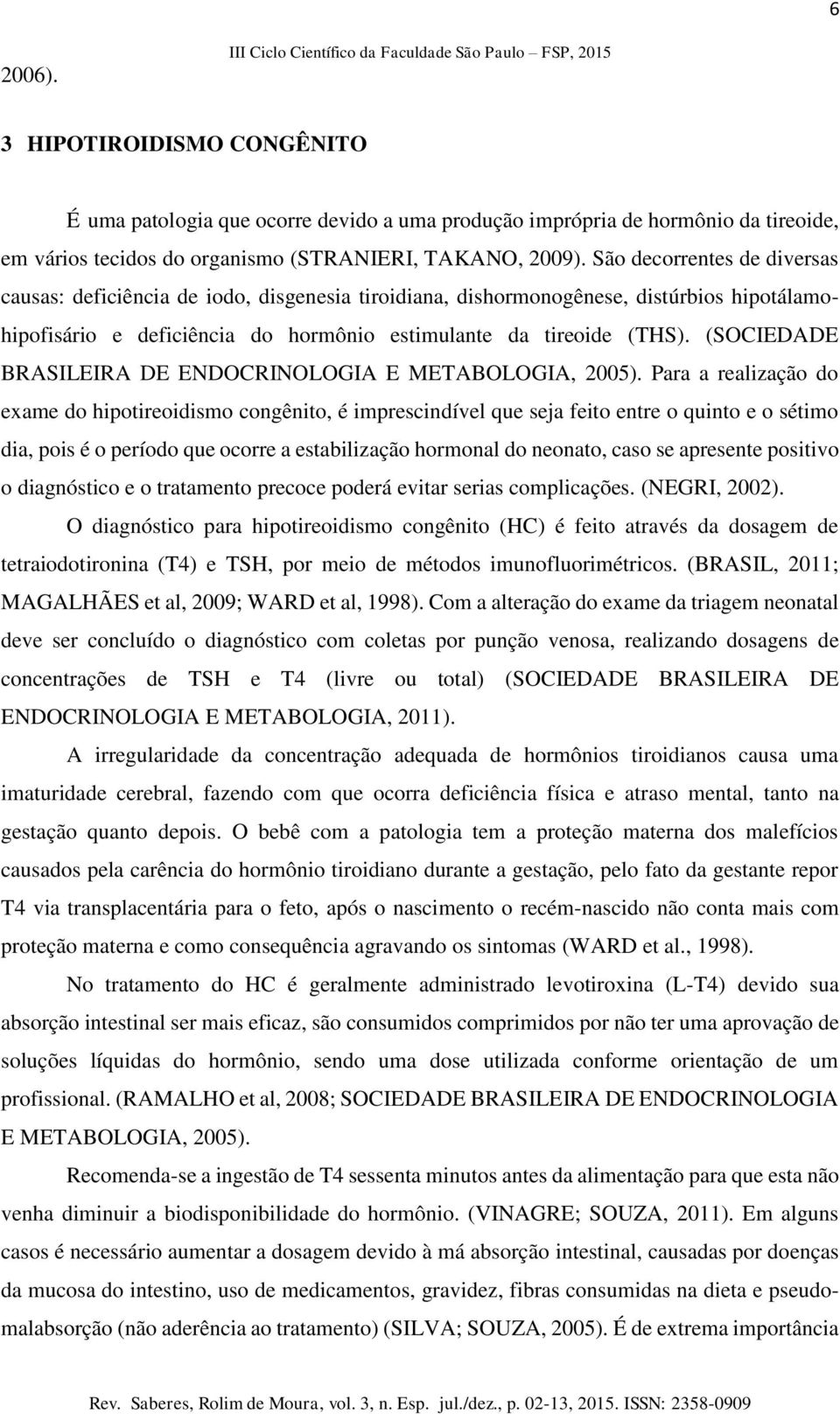 (SOCIEDADE BRASILEIRA DE ENDOCRINOLOGIA E METABOLOGIA, 2005).