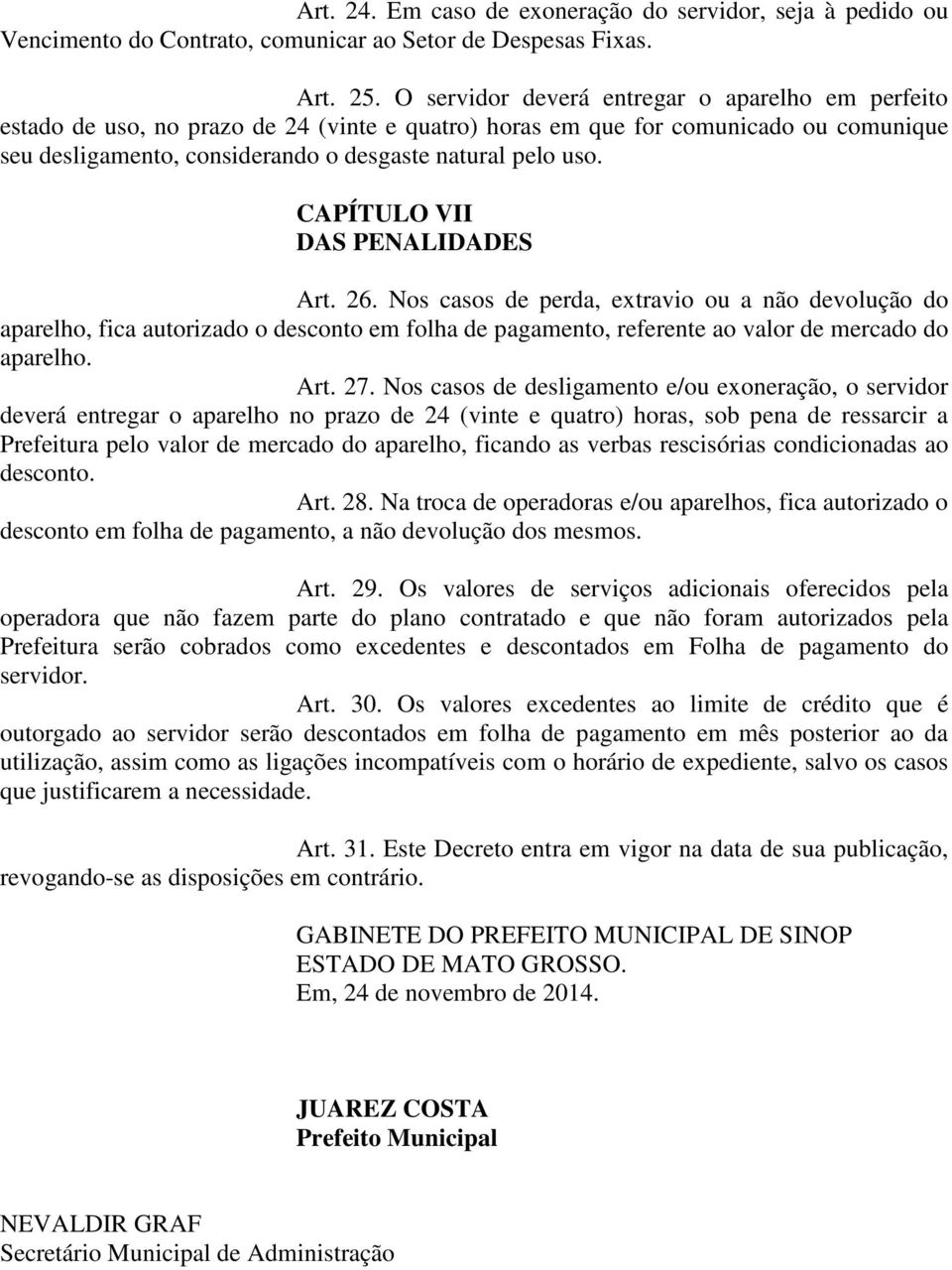 CAPÍTULO VII DAS PENALIDADES Art. 26. Nos casos de perda, extravio ou a não devolução do aparelho, fica autorizado o desconto em folha de pagamento, referente ao valor de mercado do aparelho. Art. 27.