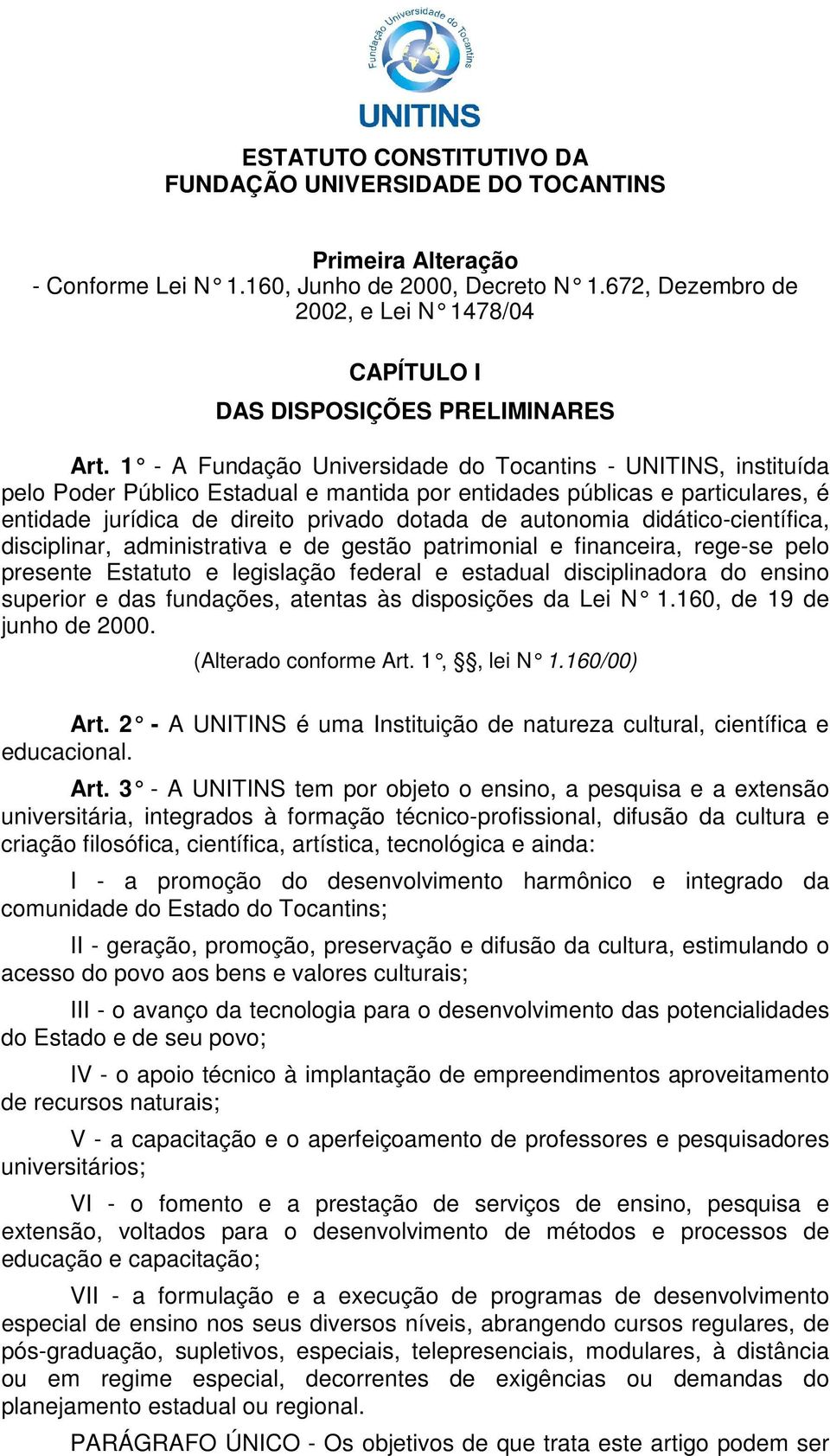 1 - A Fundação Universidade do Tocantins - UNITINS, instituída pelo Poder Público Estadual e mantida por entidades públicas e particulares, é entidade jurídica de direito privado dotada de autonomia