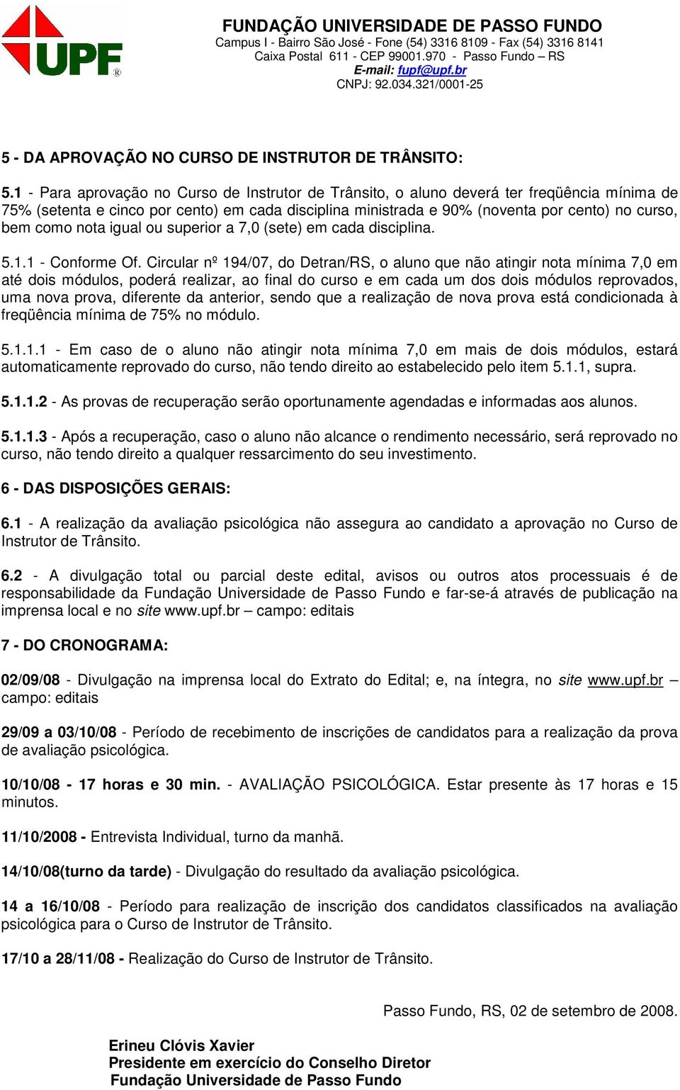 como nota igual ou superior a 7,0 (sete) em cada disciplina. 5.1.1 - Conforme Of.