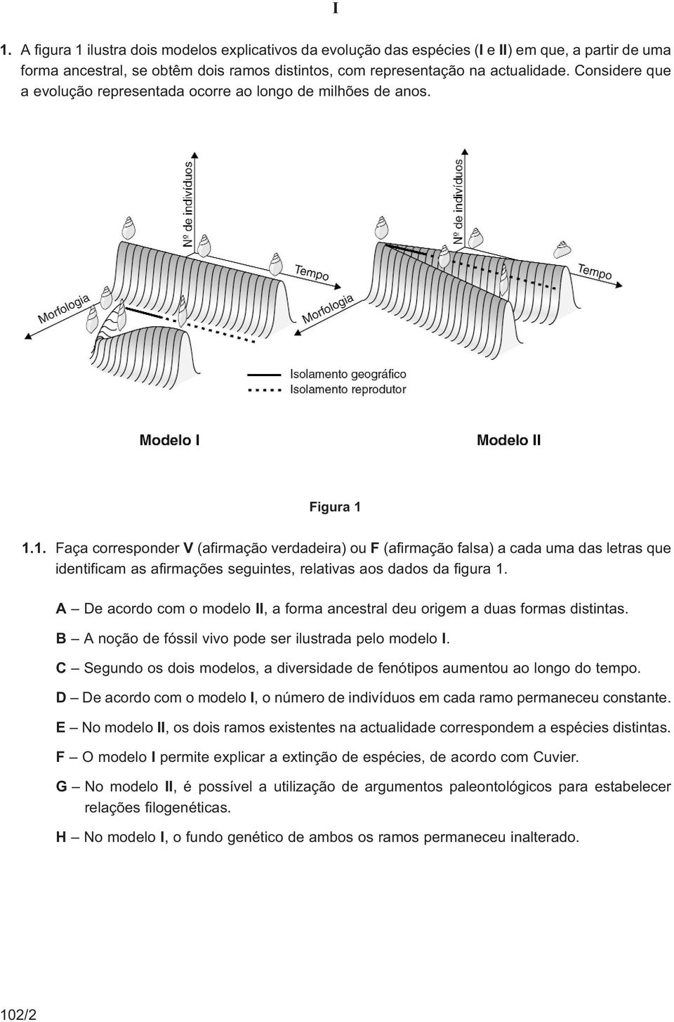 1.1. Faça corresponder V (afirmação verdadeira) ou F (afirmação falsa) a cada uma das letras que identificam as afirmações seguintes, relativas aos dados da figura 1.