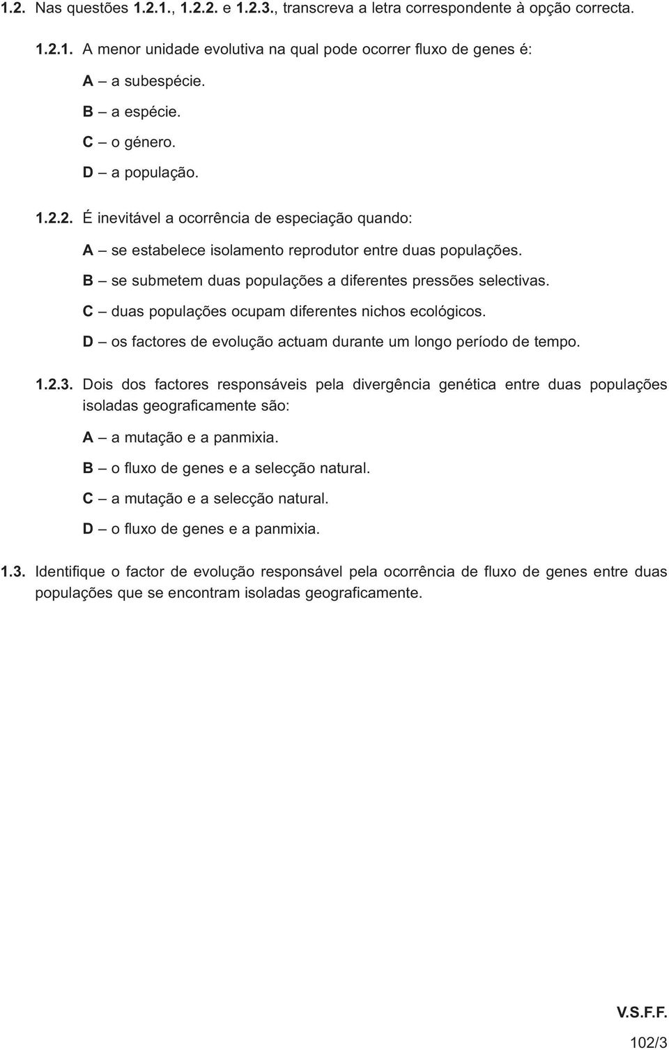 B se submetem duas populações a diferentes pressões selectivas. C duas populações ocupam diferentes nichos ecológicos. D os factores de evolução actuam durante um longo período de tempo. 1.2.3.