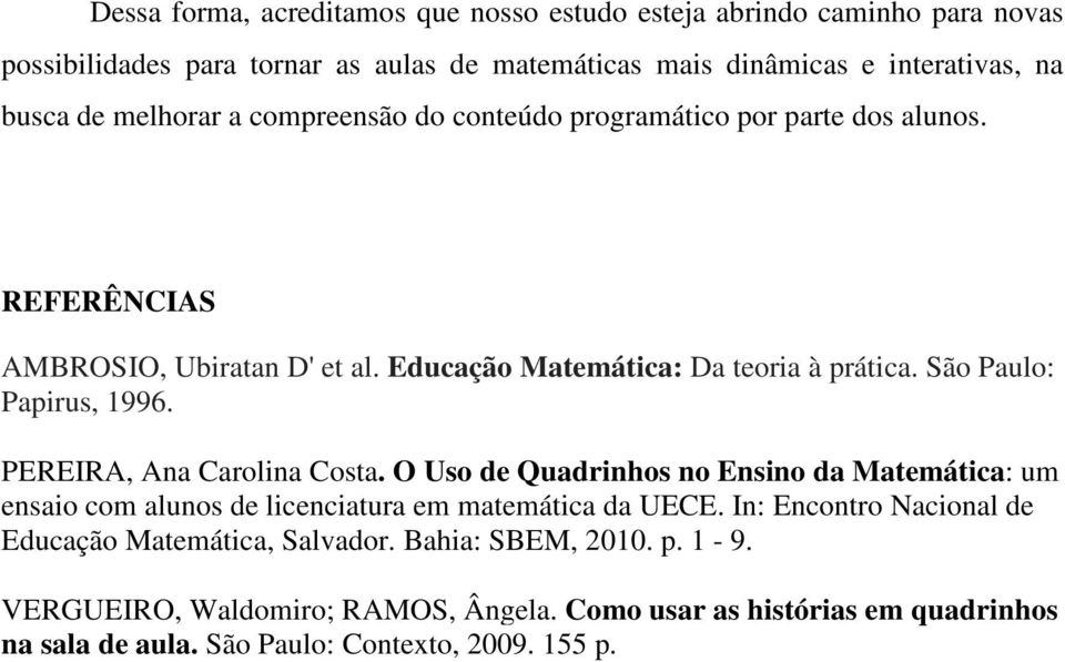 São Paulo: Papirus, 1996. PEREIRA, Ana Carolina Costa. O Uso de Quadrinhos no Ensino da Matemática: um ensaio com alunos de licenciatura em matemática da UECE.