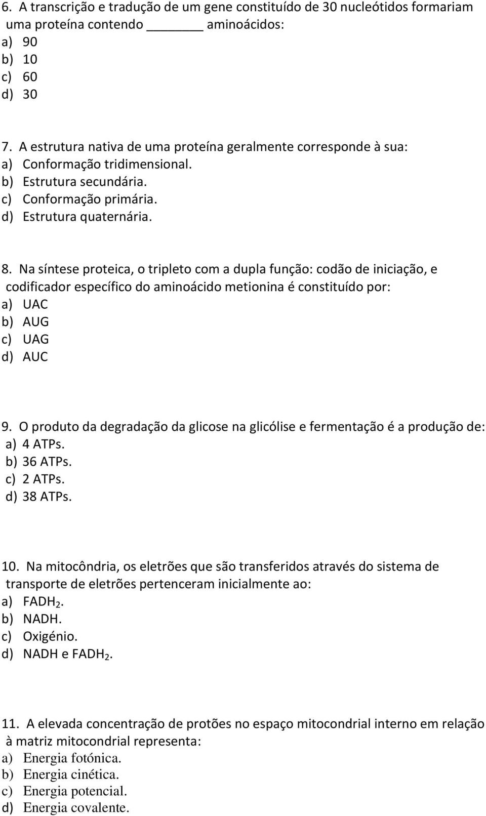 Na síntese proteica, o tripleto com a dupla função: codão de iniciação, e codificador específico do aminoácido metionina é constituído por: a) UAC b) AUG c) UAG d) AUC 9.