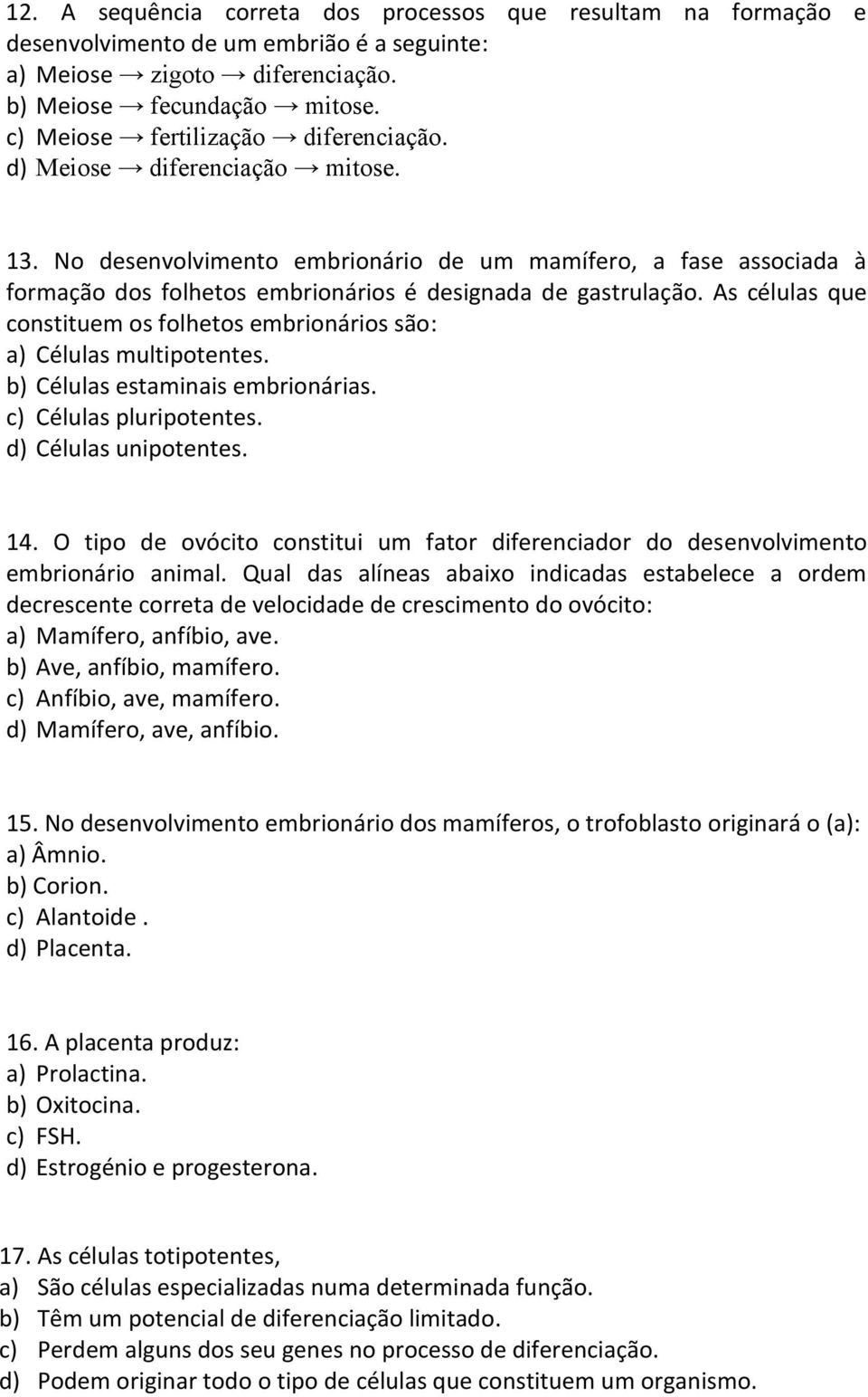 No desenvolvimento embrionário de um mamífero, a fase associada à formação dos folhetos embrionários é designada de gastrulação.