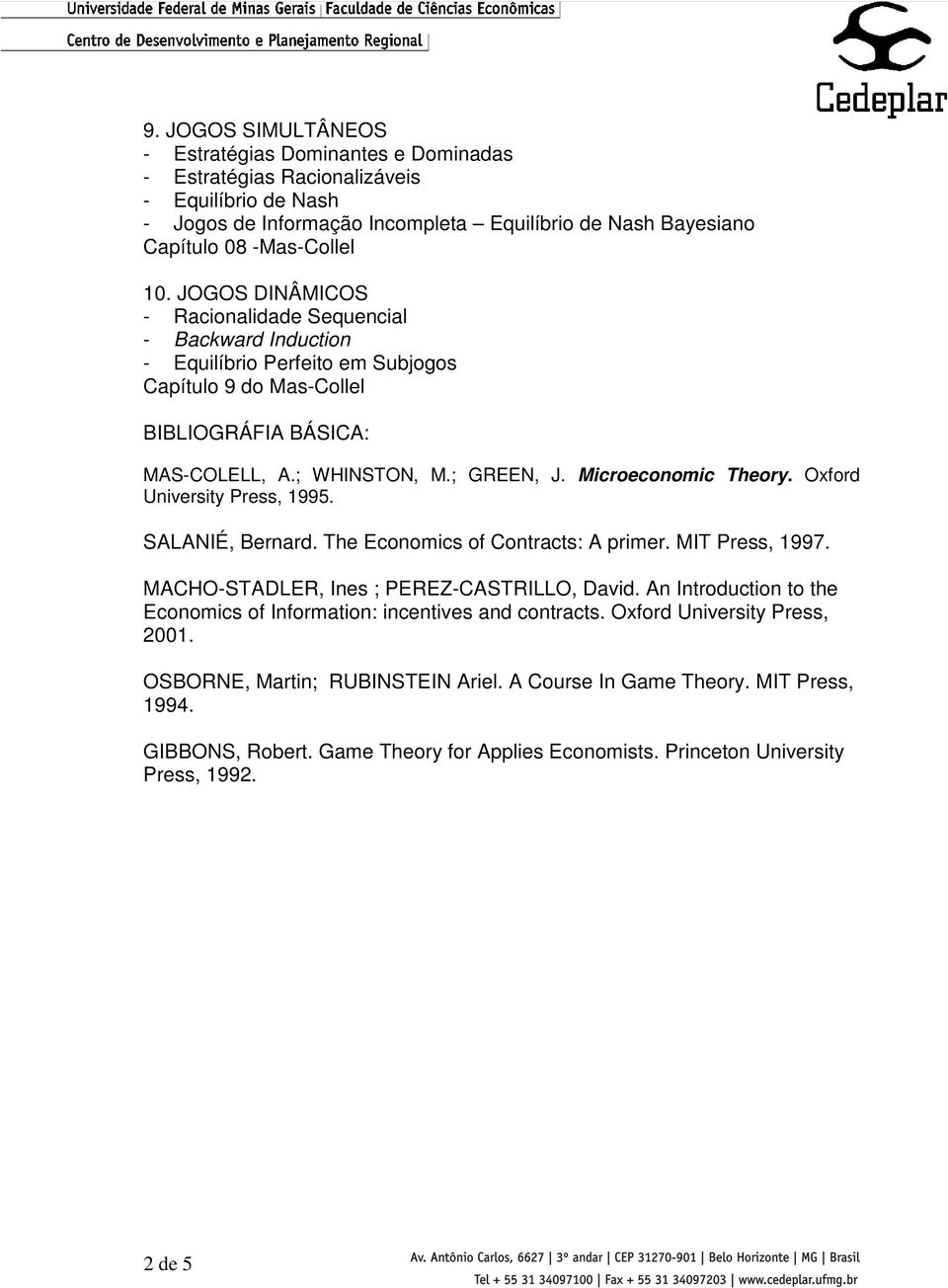 Microeconomic Theory. Oxford University Press, 1995. SALANIÉ, Bernard. The Economics of Contracts: A primer. MIT Press, 1997. MACHO-STADLER, Ines ; PEREZ-CASTRILLO, David.