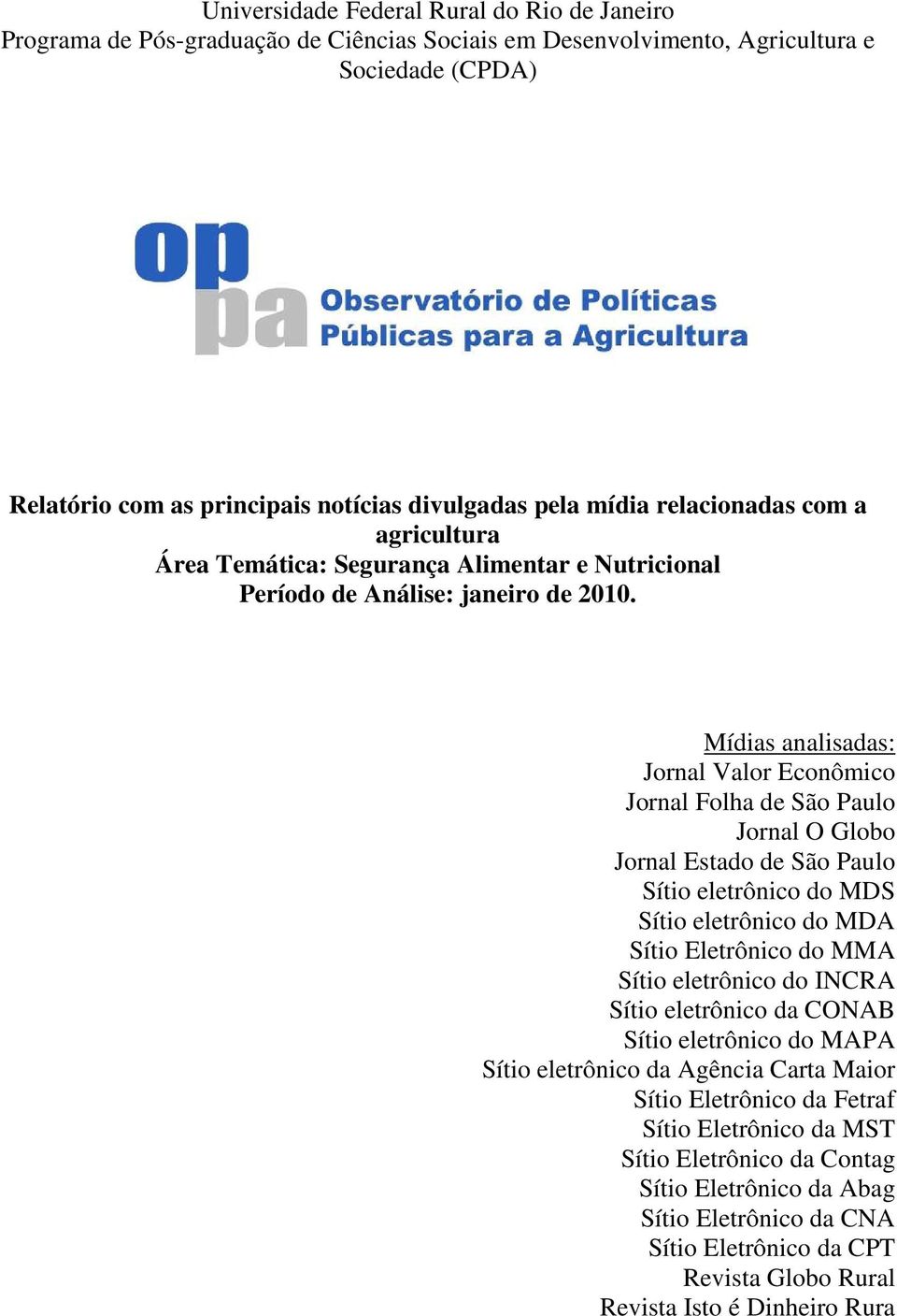 Mídias analisadas: Jornal Valor Econômico Jornal Folha de São Paulo Jornal O Globo Jornal Estado de São Paulo Sítio eletrônico do MDS Sítio eletrônico do MDA Sítio Eletrônico do MMA Sítio eletrônico