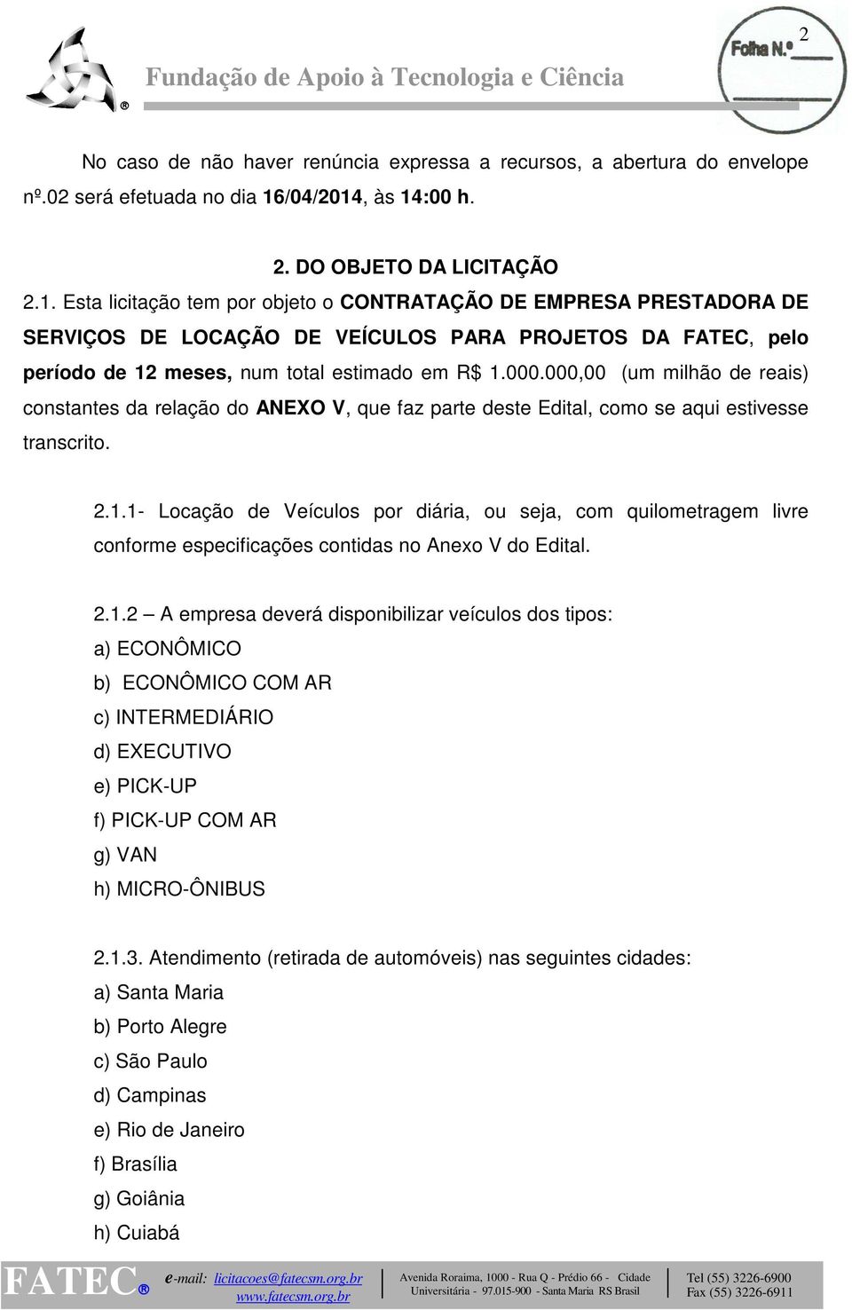 000.000,00 (um milhão de reais) constantes da relação do ANEXO V, que faz parte deste Edital, como se aqui estivesse transcrito. 2.1.