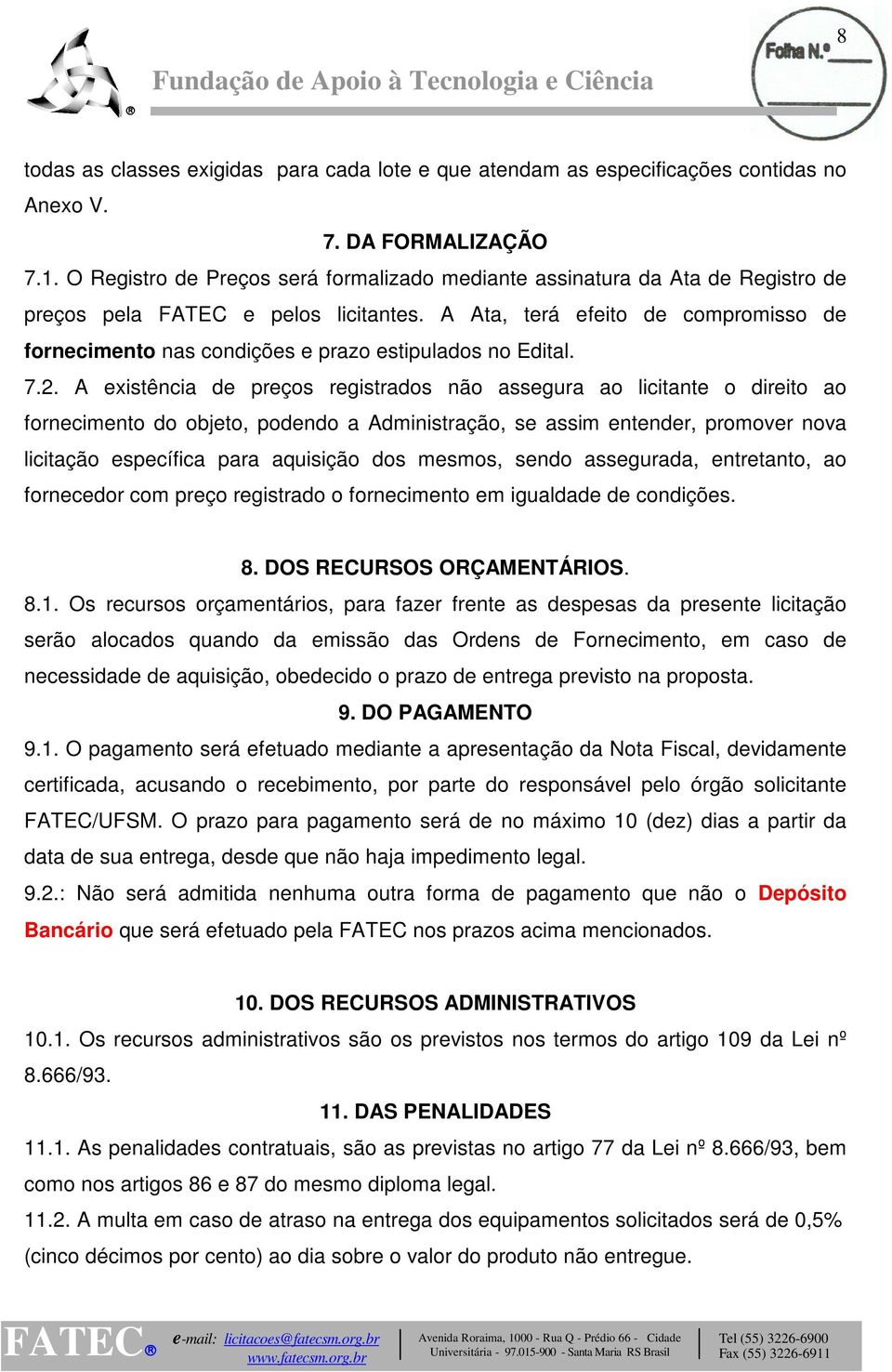 A Ata, terá efeito de compromisso de fornecimento nas condições e prazo estipulados no Edital. 7.2.