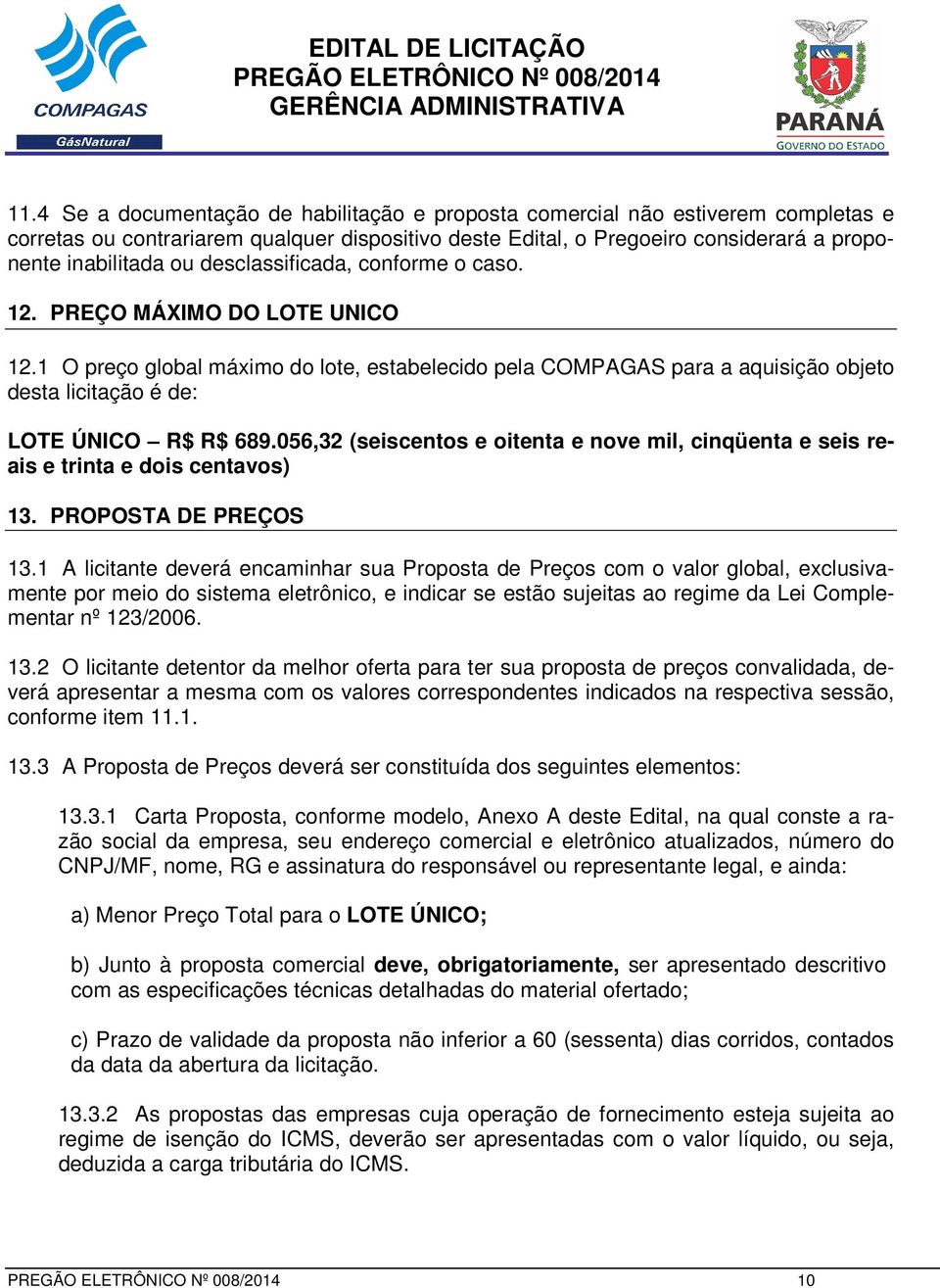 056,32 (seiscentos e oitenta e nove mil, cinqüenta e seis reais e trinta e dois centavos) 13. PROPOSTA DE PREÇOS 13.