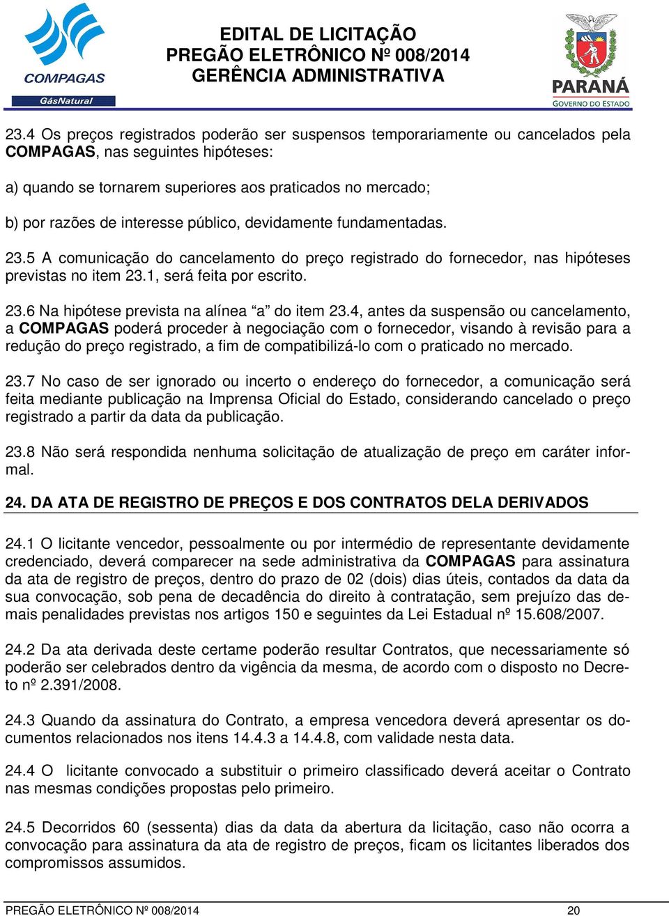 4, antes da suspensão ou cancelamento, a COMPAGAS poderá proceder à negociação com o fornecedor, visando à revisão para a redução do preço registrado, a fim de compatibilizá-lo com o praticado no