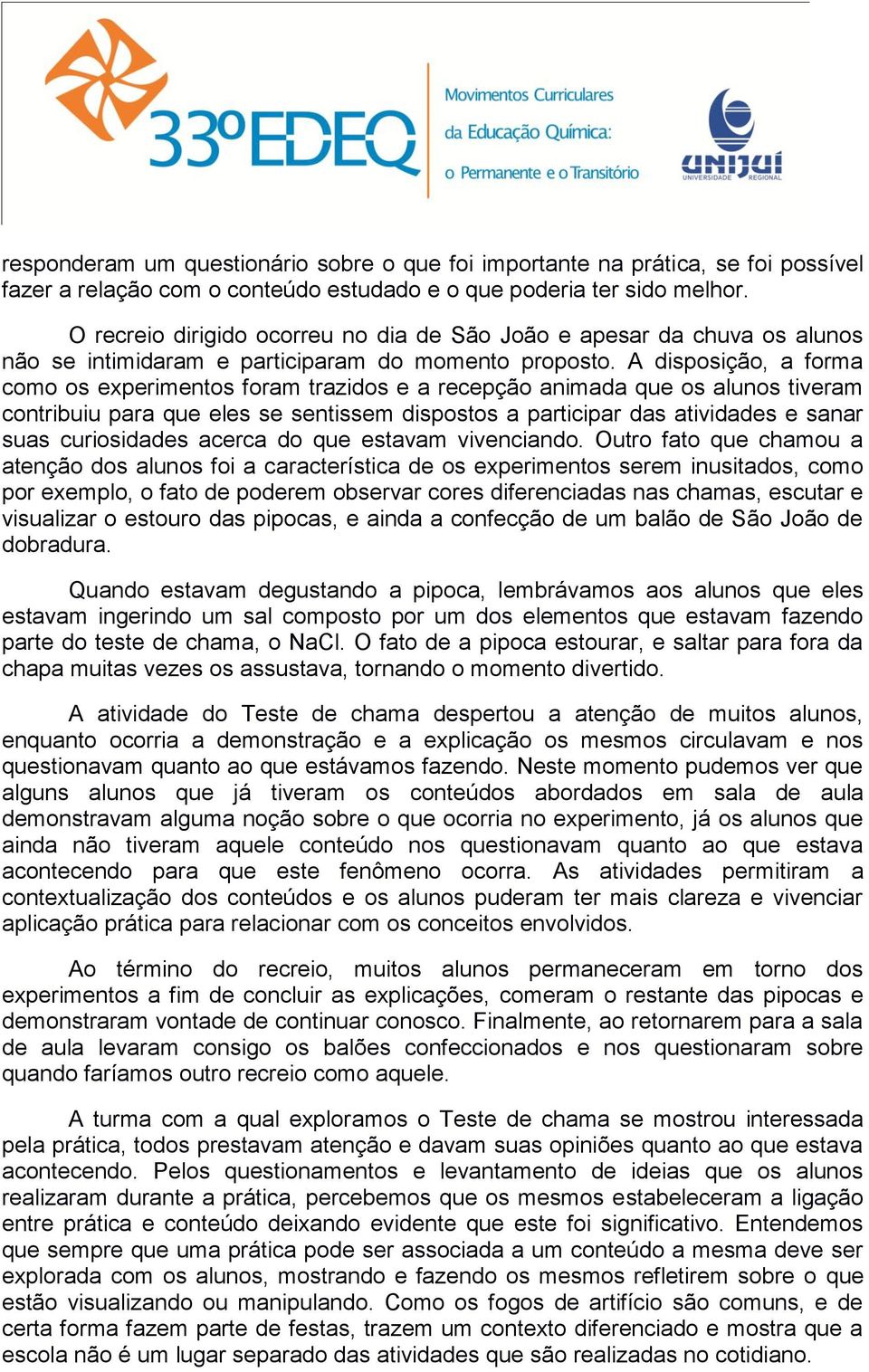 A disposição, a forma como os experimentos foram trazidos e a recepção animada que os alunos tiveram contribuiu para que eles se sentissem dispostos a participar das atividades e sanar suas