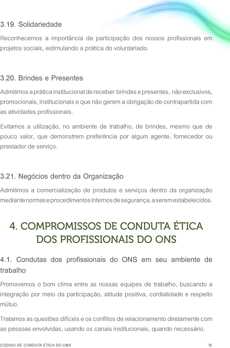 profissionais. Evitamos a utilização, no ambiente de trabalho, de brindes, mesmo que de pouco valor, que demonstrem preferência por algum agente, fornecedor ou prestador de serviço. 3.21.