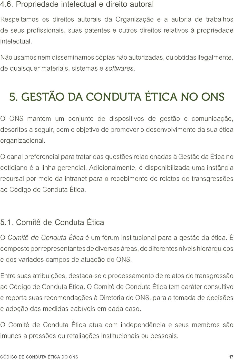 GESTÃO DA CONDUTA ÉTICA NO ONS O ONS mantém um conjunto de dispositivos de gestão e comunicação, descritos a seguir, com o objetivo de promover o desenvolvimento da sua ética organizacional.