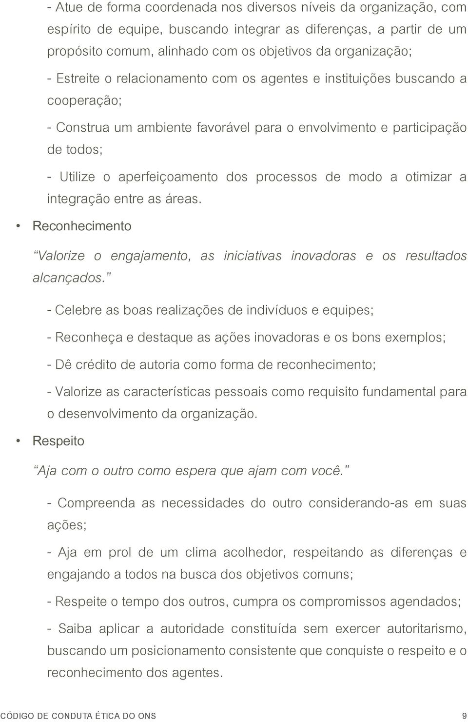 de modo a otimizar a integração entre as áreas. Reconhecimento Valorize o engajamento, as iniciativas inovadoras e os resultados alcançados.