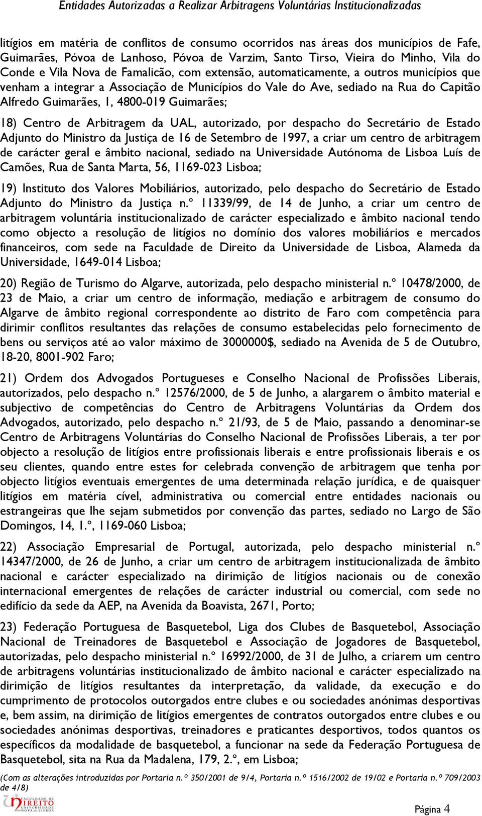 Centro de Arbitragem da UAL, autorizado, por despacho do Secretário de Estado Adjunto do Ministro da Justiça de 16 de Setembro de 1997, a criar um centro de arbitragem de carácter geral e âmbito