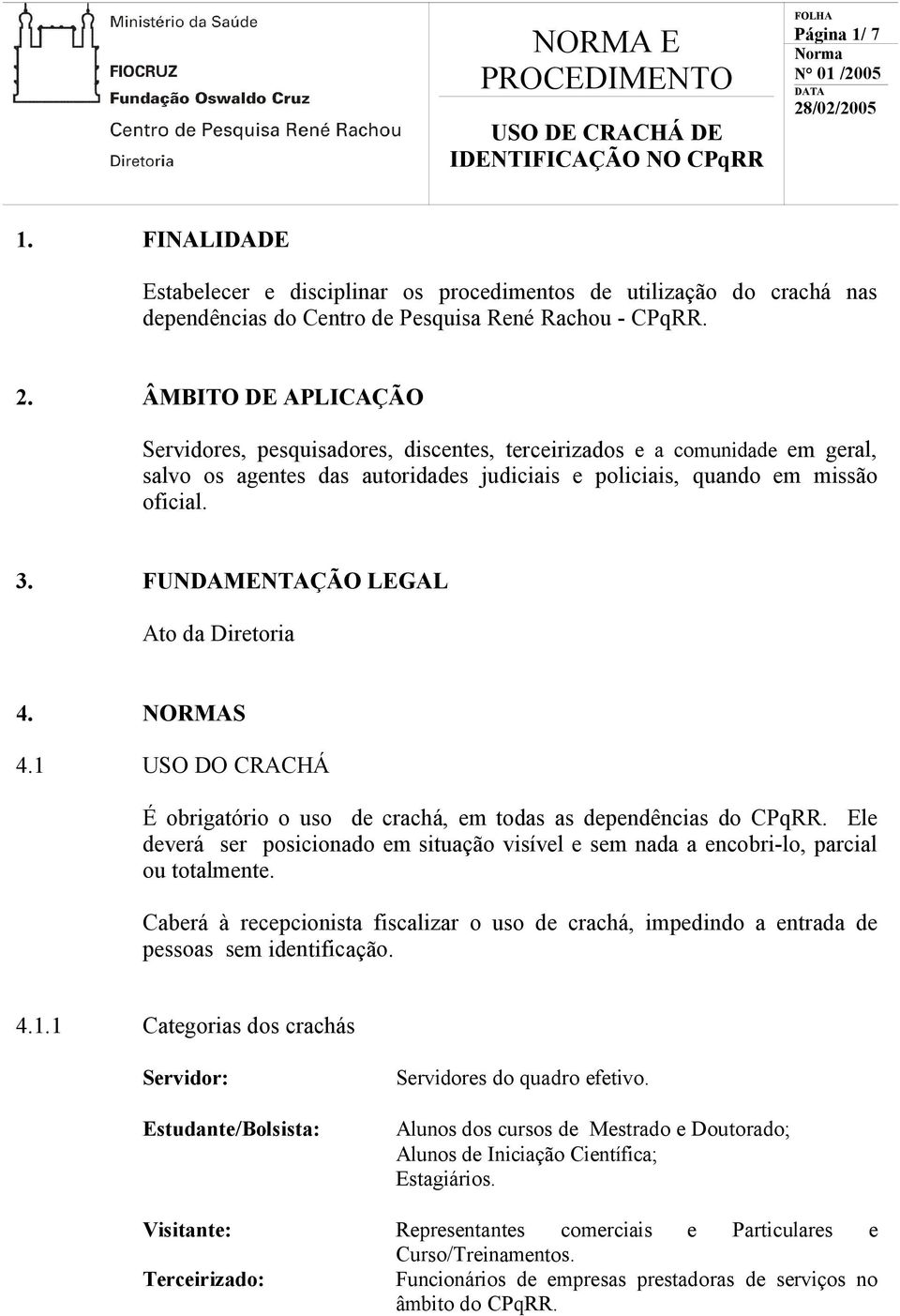 FUNDAMENTAÇÃO LEGAL Ato da Diretoria 4. NORMAS 4.1 USO DO CRACHÁ É obrigatório o uso de crachá, em todas as dependências do CPqRR.