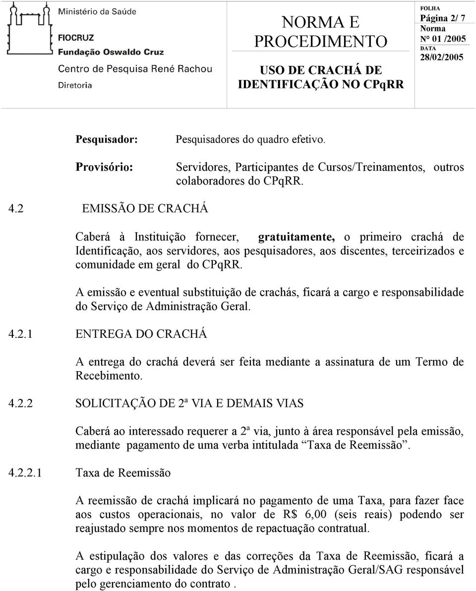 A emissão e eventual substituição de crachás, ficará a cargo e responsabilidade do Serviço de Administração Geral. 4.2.