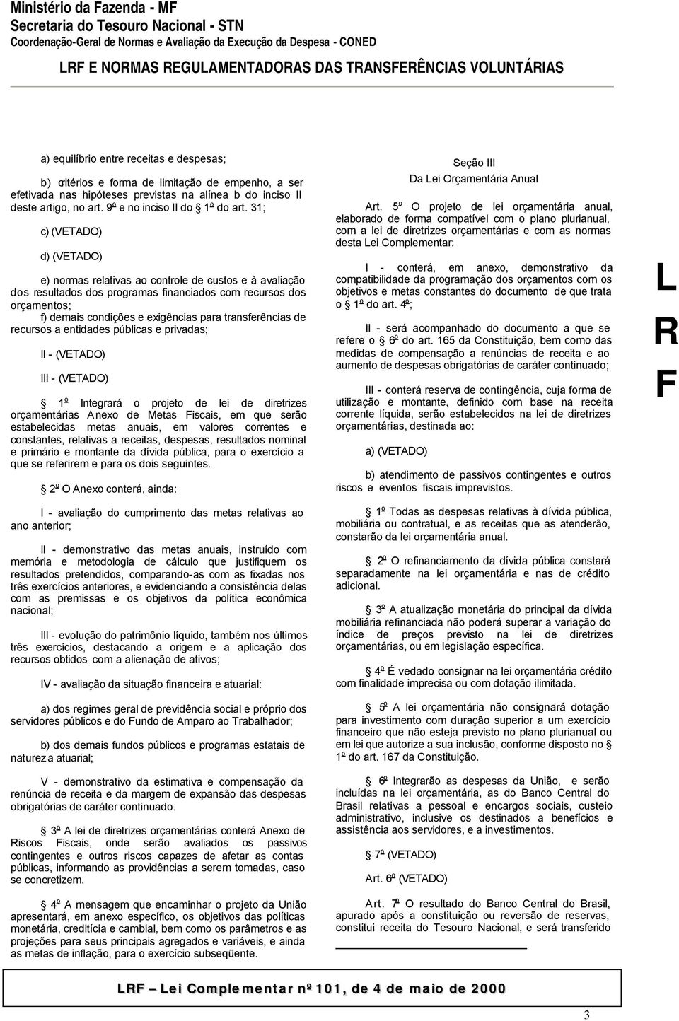 31; c) (VETAD) d) (VETAD) e) normas relativas ao controle de custos e à avaliação dos resultados dos programas financiados com recursos dos orçamentos; f) demais condições e exigências para