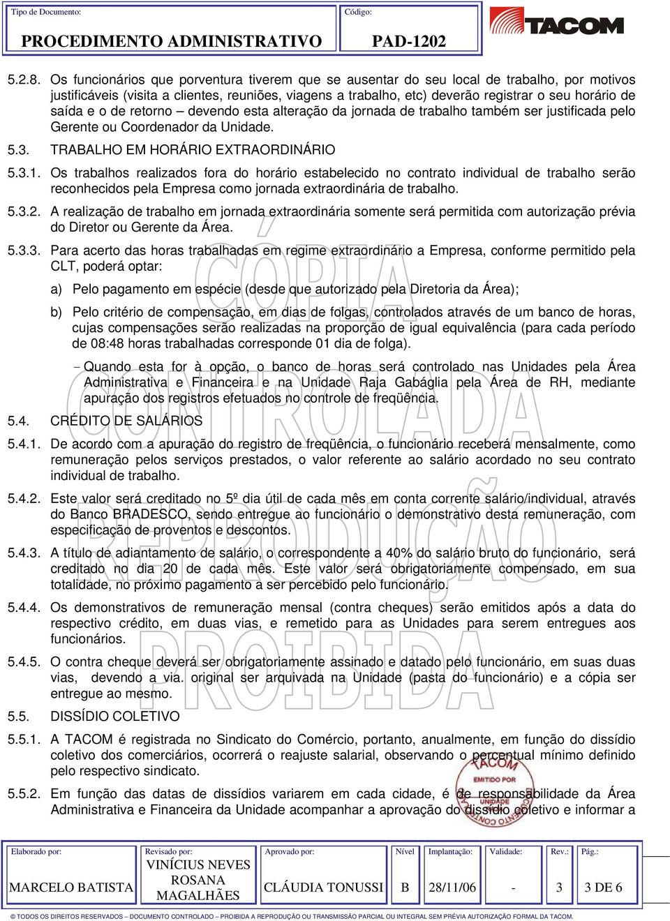 saída e o de retorno devendo esta alteração da jornada de trabalho também ser justificada pelo Gerente ou Coordenador da Unidade. 5.3. TRABALHO EM HORÁRIO EXTRAORDINÁRIO 5.3.1.