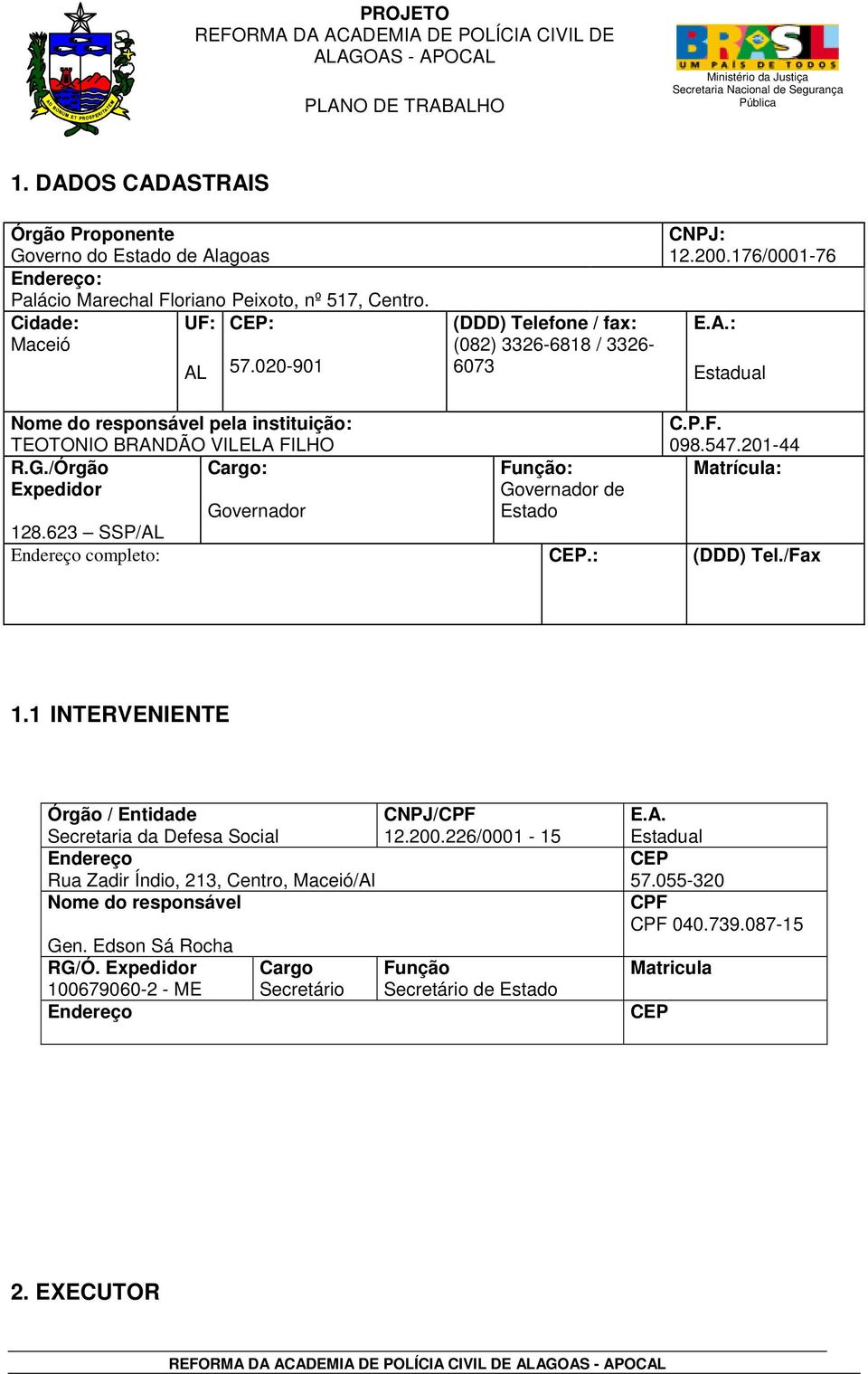 /Órgão Cargo: Função: Matrícula: Expedidor Governador Governador de Estado 128.623 SSP/AL Endereço completo: CEP.: (DDD) Tel./Fax 1.