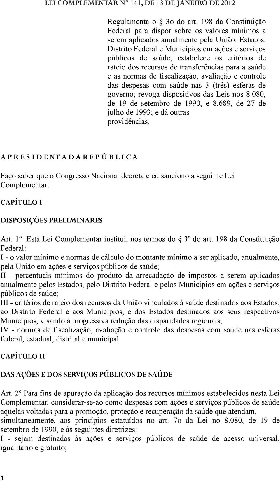 critérios de rateio dos recursos de transferências para a saúde e as normas de fiscalização, avaliação e controle das despesas com saúde nas 3 (três) esferas de governo; revoga dispositivos das Leis