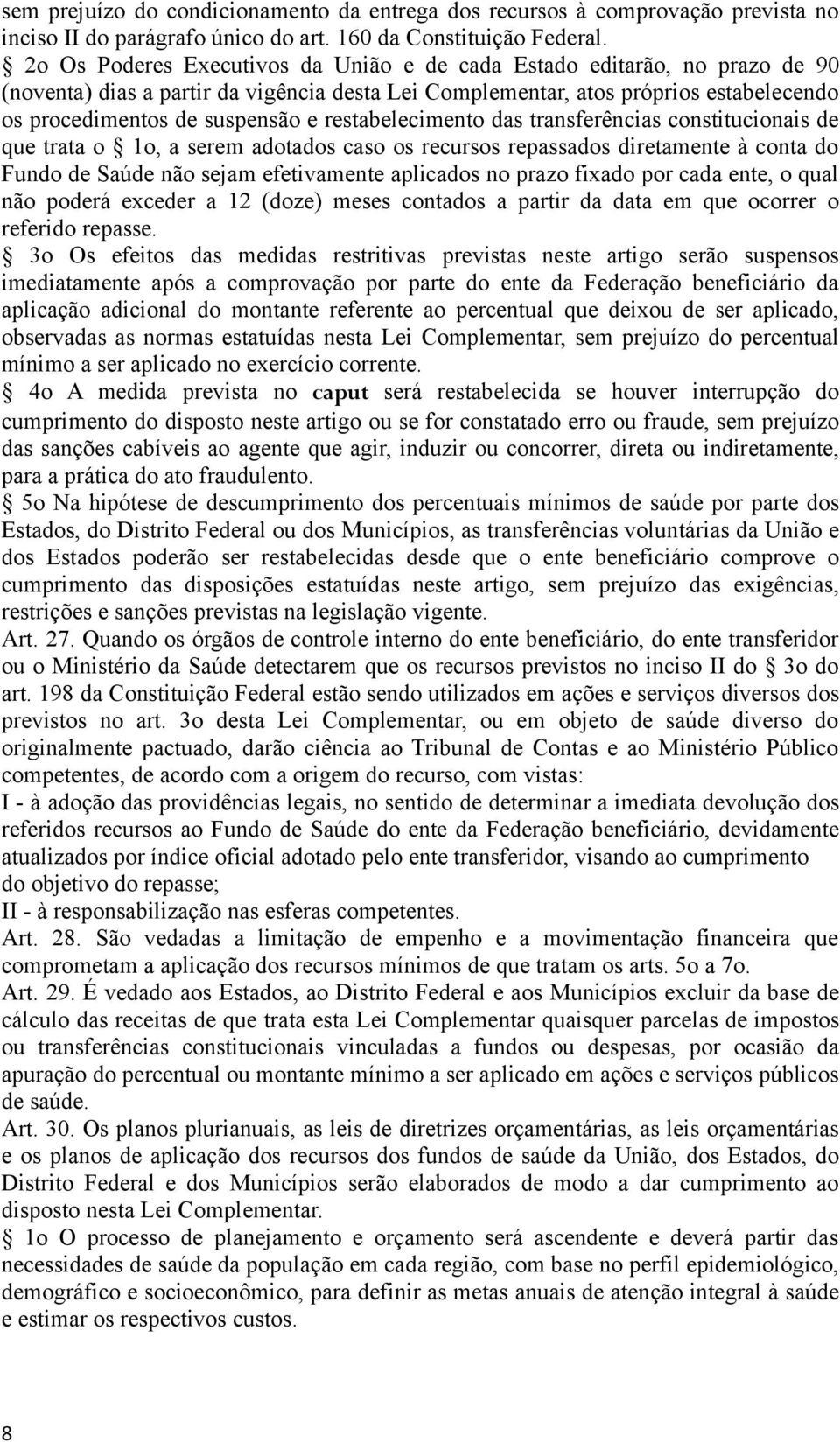 restabelecimento das transferências constitucionais de que trata o 1o, a serem adotados caso os recursos repassados diretamente à conta do Fundo de Saúde não sejam efetivamente aplicados no prazo