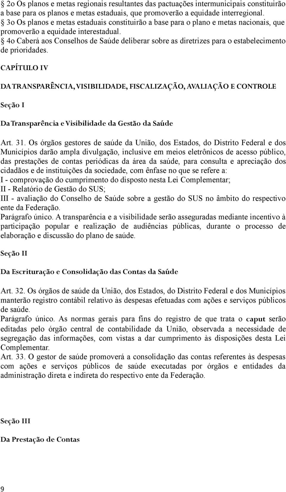 4o Caberá aos Conselhos de Saúde deliberar sobre as diretrizes para o estabelecimento de prioridades.