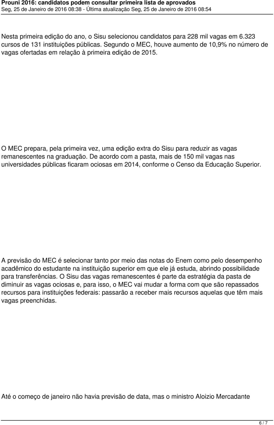 O MEC prepara, pela primeira vez, uma edição extra do Sisu para reduzir as vagas remanescentes na graduação.