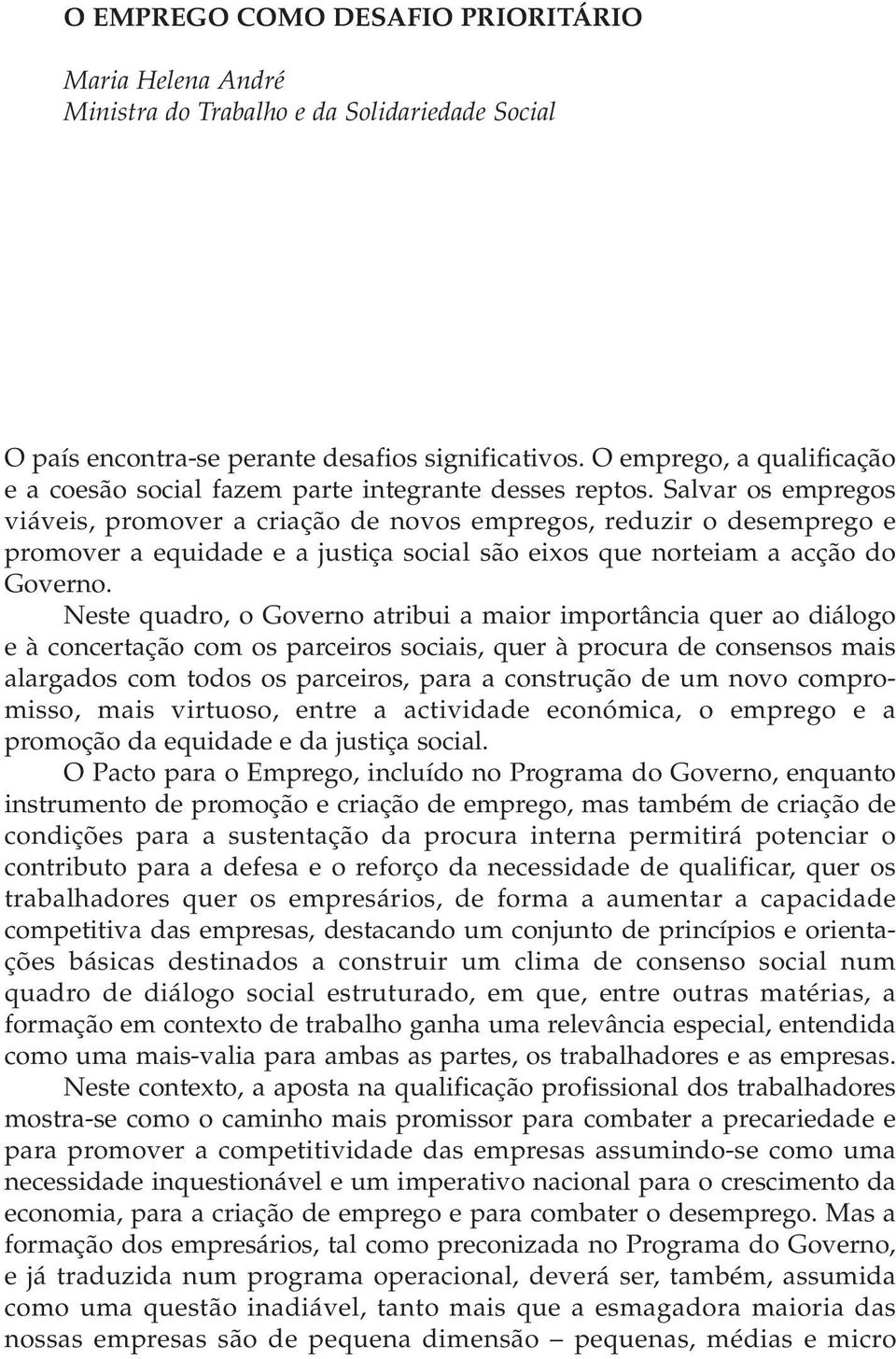 Salvar os empregos viáveis, promover a criação de novos empregos, reduzir o desemprego e promover a equidade e a justiça social são eixos que norteiam a acção do Governo.