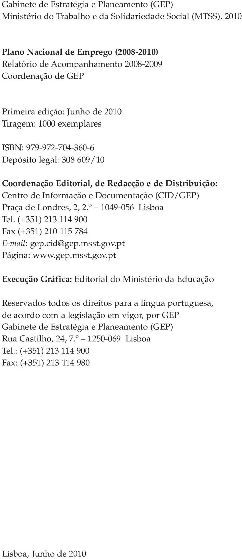 (CID/GEP) Praça de Londres, 2, 2.º 1049-056 Lisboa Tel. (+351) 213 114 900 Fax (+351) 210 115 784 E-mail: gep.cid@gep.msst.gov.