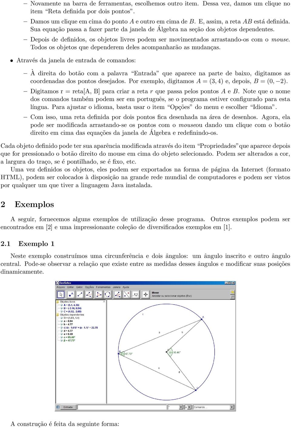 Depois de definidos, os objetos livres podem ser movimentados arrastando-os com o mouse. Todos os objetos que dependerem deles acompanharão as mudanças.