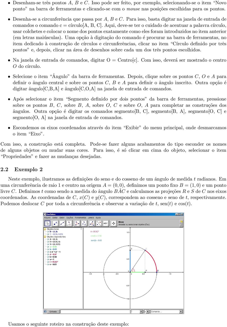 Aqui, deve-se ter o cuidado de acentuar a palavra círculo, usar colchetes e colocar o nome dos pontos exatamente como eles foram introduzidos no item anterior (em letras maiúsculas).