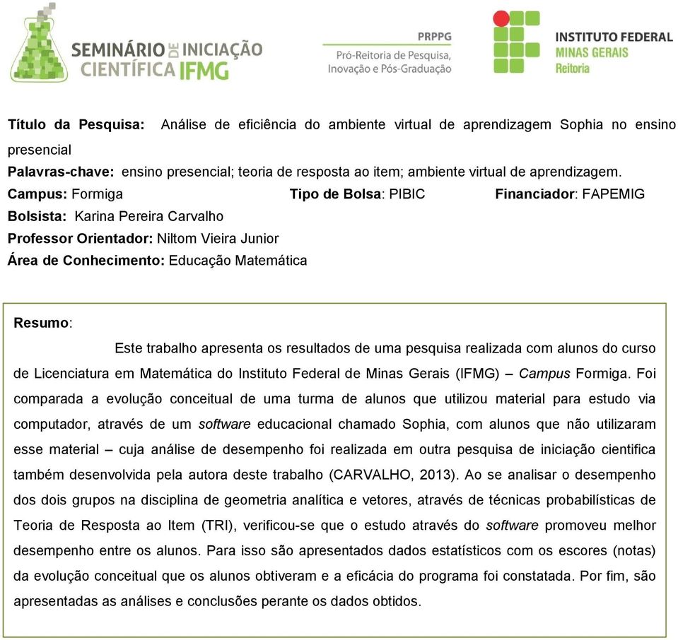 Campus: Formiga Tipo de Bolsa: PIBIC Financiador: FAPEMIG Bolsista: Karina Pereira Carvalho Professor Orientador: Niltom Vieira Junior Área de Conhecimento: Educação Matemática Resumo: Este trabalho