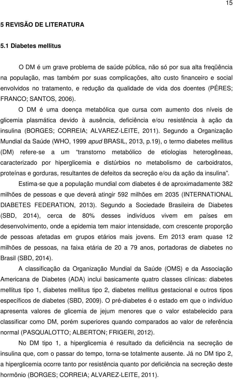 e redução da qualidade de vida dos doentes (PÉRES; FRANCO; SANTOS, 2006).