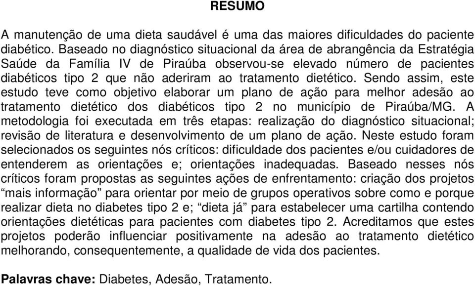 dietético. Sendo assim, este estudo teve como objetivo elaborar um plano de ação para melhor adesão ao tratamento dietético dos diabéticos tipo 2 no município de Piraúba/MG.