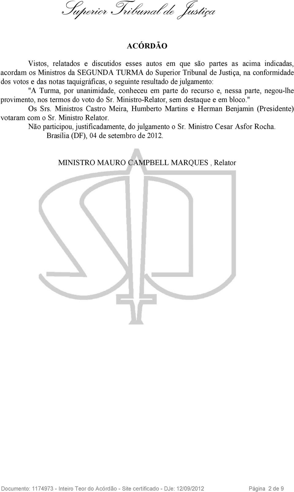 Ministro-Relator, sem destaque e em bloco." Os Srs. Ministros Castro Meira, Humberto Martins e Herman Benjamin (Presidente) votaram com o Sr. Ministro Relator.